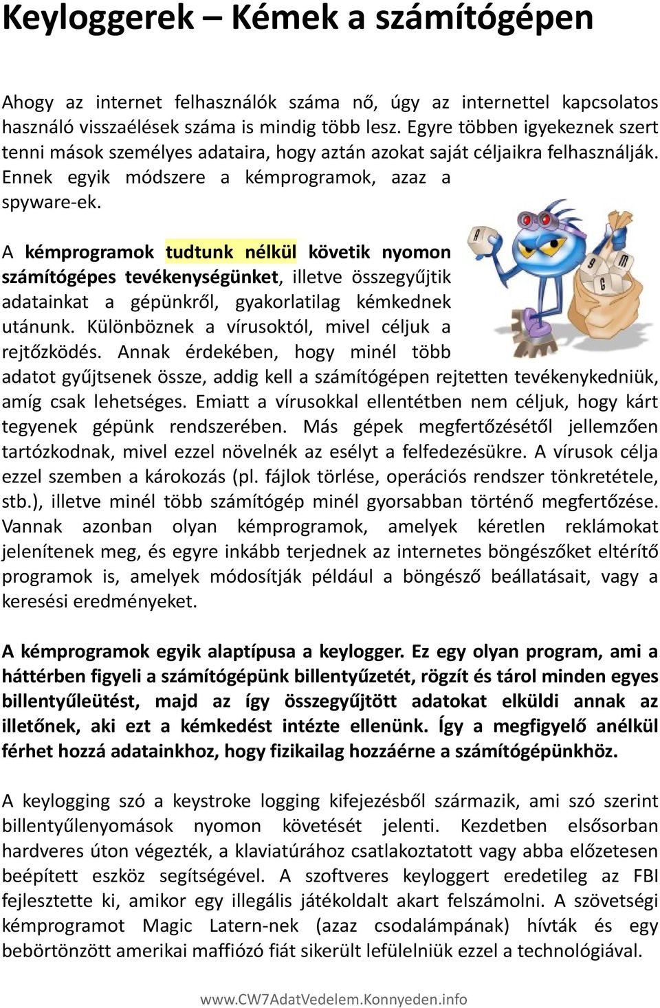 A kémprogramok tudtunk nélkül követik nyomon számítógépes tevékenységünket, illetve összegyűjtik adatainkat a gépünkről, gyakorlatilag kémkednek utánunk.