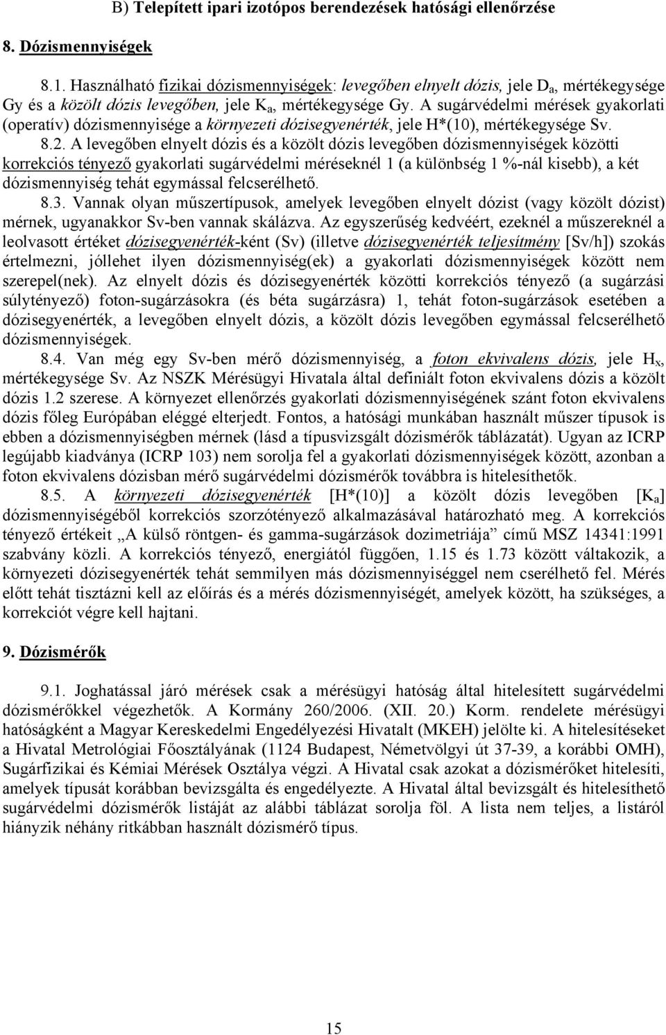 A sugárvédelmi mérések gyakorlati (operatív) dózismennyisége a környezeti dózisegyenérték, jele H*(10), mértékegysége Sv. 8.2.