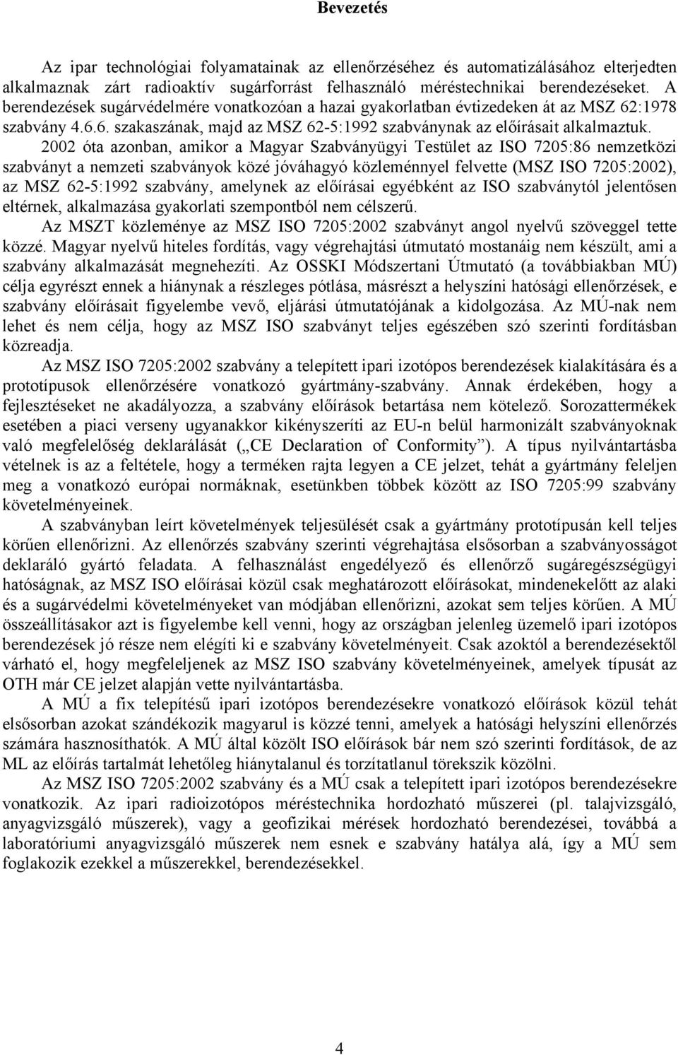 2002 óta azonban, amikor a Magyar Szabványügyi Testület az ISO 7205:86 nemzetközi szabványt a nemzeti szabványok közé jóváhagyó közleménnyel felvette (MSZ ISO 7205:2002), az MSZ 62-5:1992 szabvány,