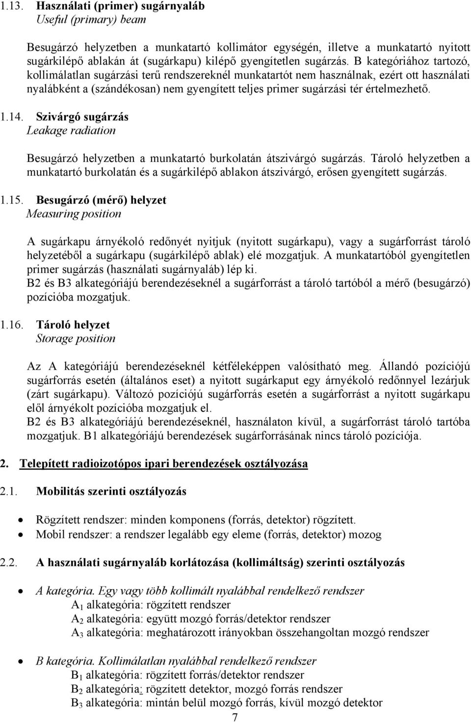 B kategóriához tartozó, kollimálatlan sugárzási terű rendszereknél munkatartót nem használnak, ezért ott használati nyalábként a (szándékosan) nem gyengített teljes primer sugárzási tér értelmezhető.