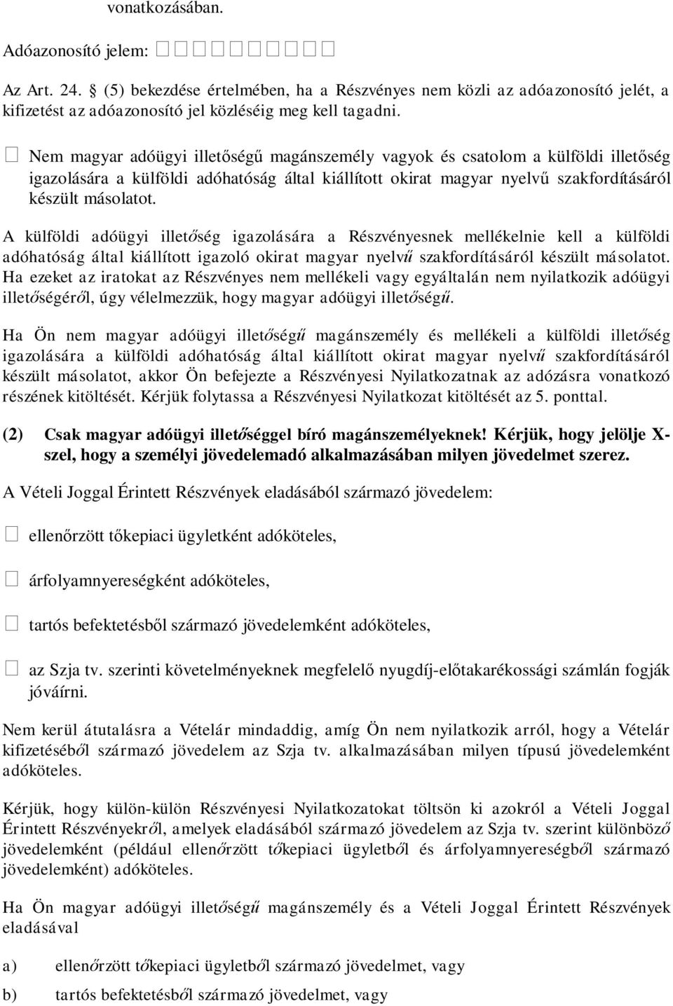 A külföldi adóügyi illet ség igazolására a Részvényesnek mellékelnie kell a külföldi adóhatóság által kiállított igazoló okirat magyar nyelv szakfordításáról készült másolatot.