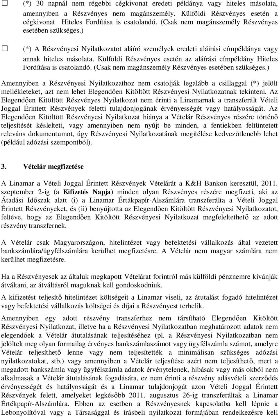 Külföldi Részvényes esetén az aláírási címpéldány Hiteles Fordítása is csatolandó. (Csak nem magánszemély Részvényes esetében szükséges.