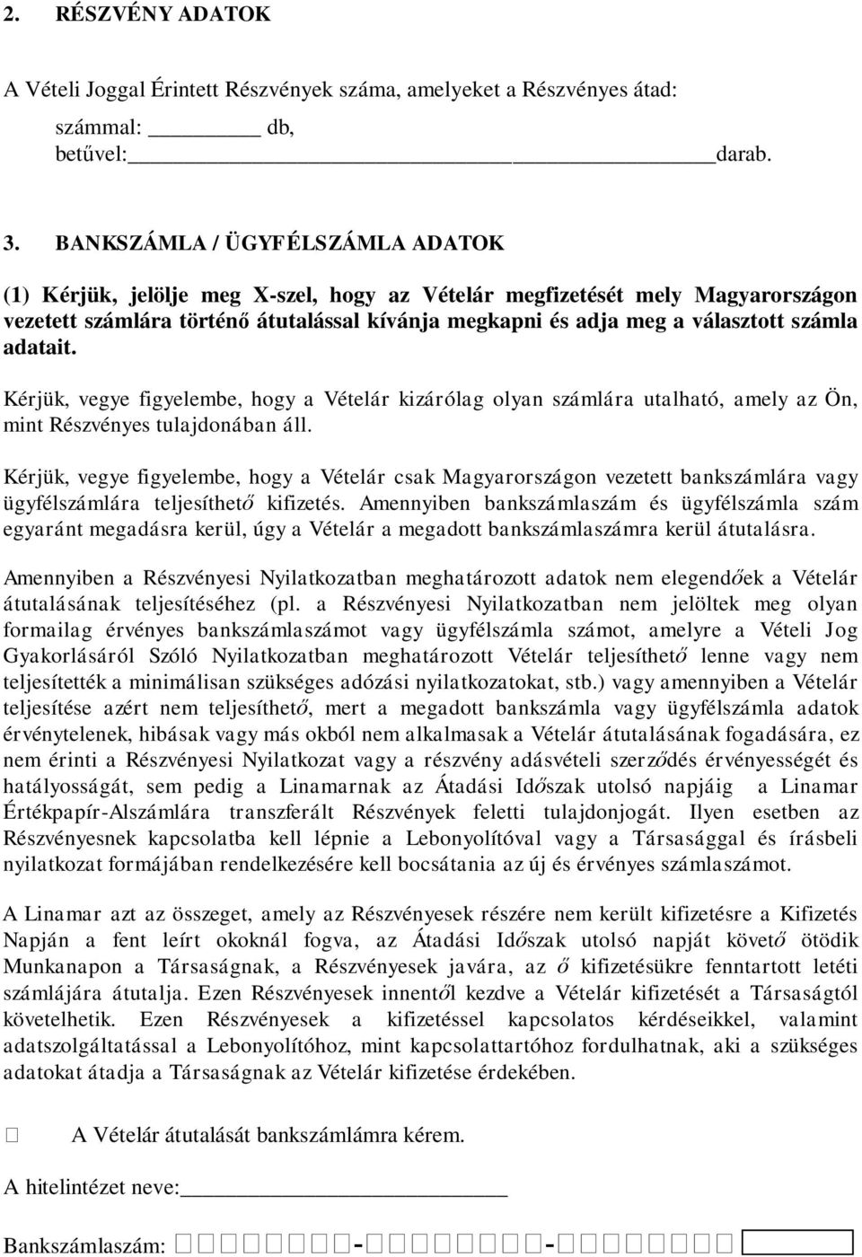 adatait. Kérjük, vegye figyelembe, hogy a Vételár kizárólag olyan számlára utalható, amely az Ön, mint Részvényes tulajdonában áll.