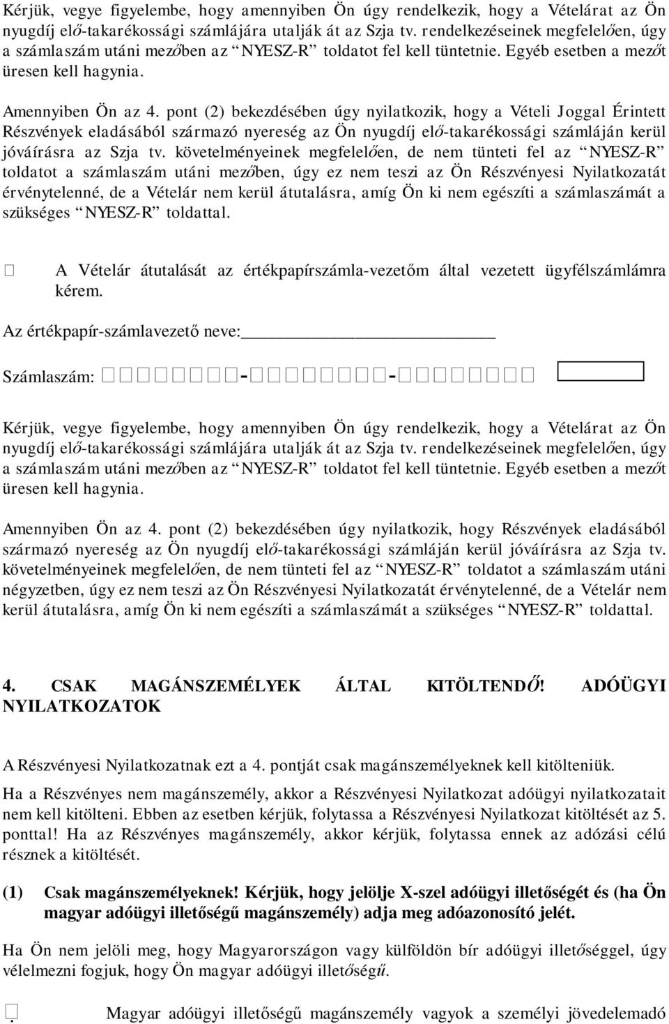 pont (2) bekezdésében úgy nyilatkozik, hogy a Vételi Joggal Érintett Részvények eladásából származó nyereség az Ön nyugdíj el -takarékossági számláján kerül jóváírásra az Szja tv.