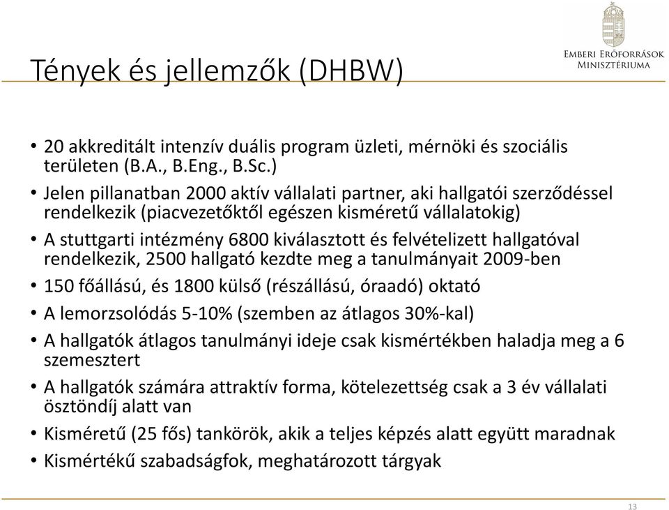 hallgatóval rendelkezik, 2500 hallgató kezdte meg a tanulmányait 2009-ben 150 főállású, és 1800 külső (részállású, óraadó) oktató A lemorzsolódás 5-10% (szemben az átlagos 30%-kal) A hallgatók