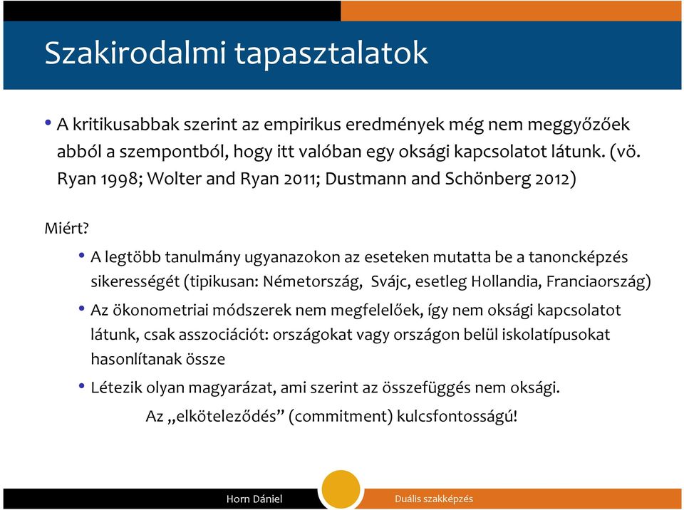 A legtöbb tanulmány ugyanazokon az eseteken mutatta be a tanoncképzés sikerességét (tipikusan: Németország, Svájc, esetleg Hollandia, Franciaország) Az ökonometriai