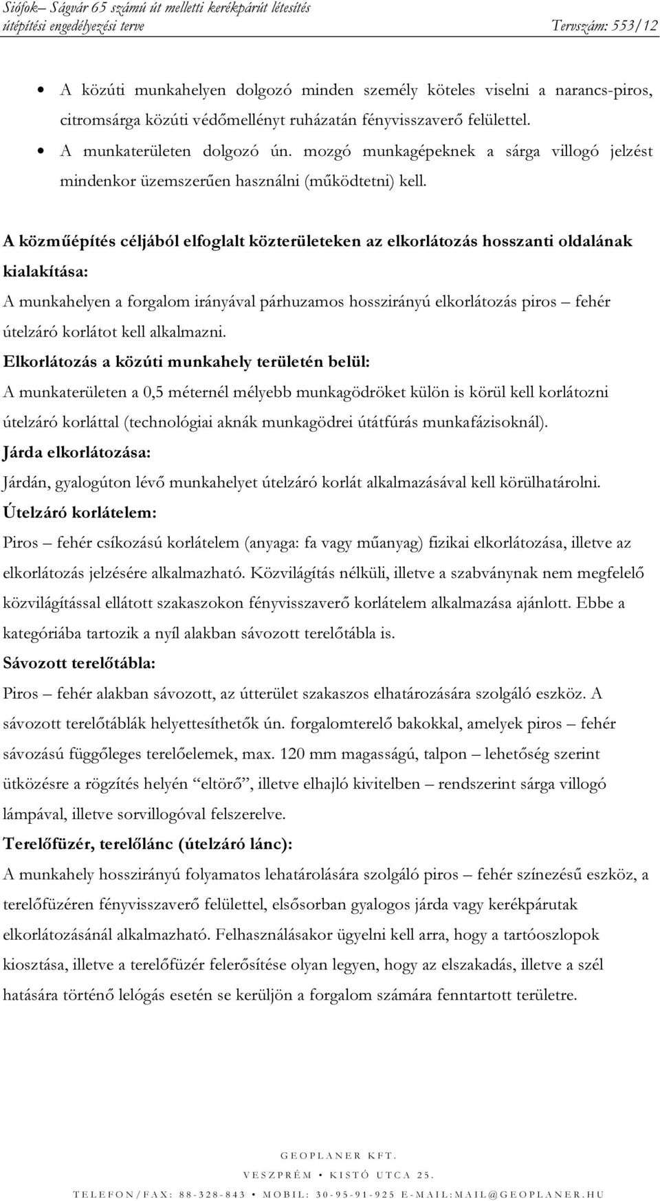 A közműépítés céljából elfoglalt közterületeken az elkorlátozás hosszanti oldalának kialakítása: A munkahelyen a forgalom irányával párhuzamos hosszirányú elkorlátozás piros fehér útelzáró korlátot