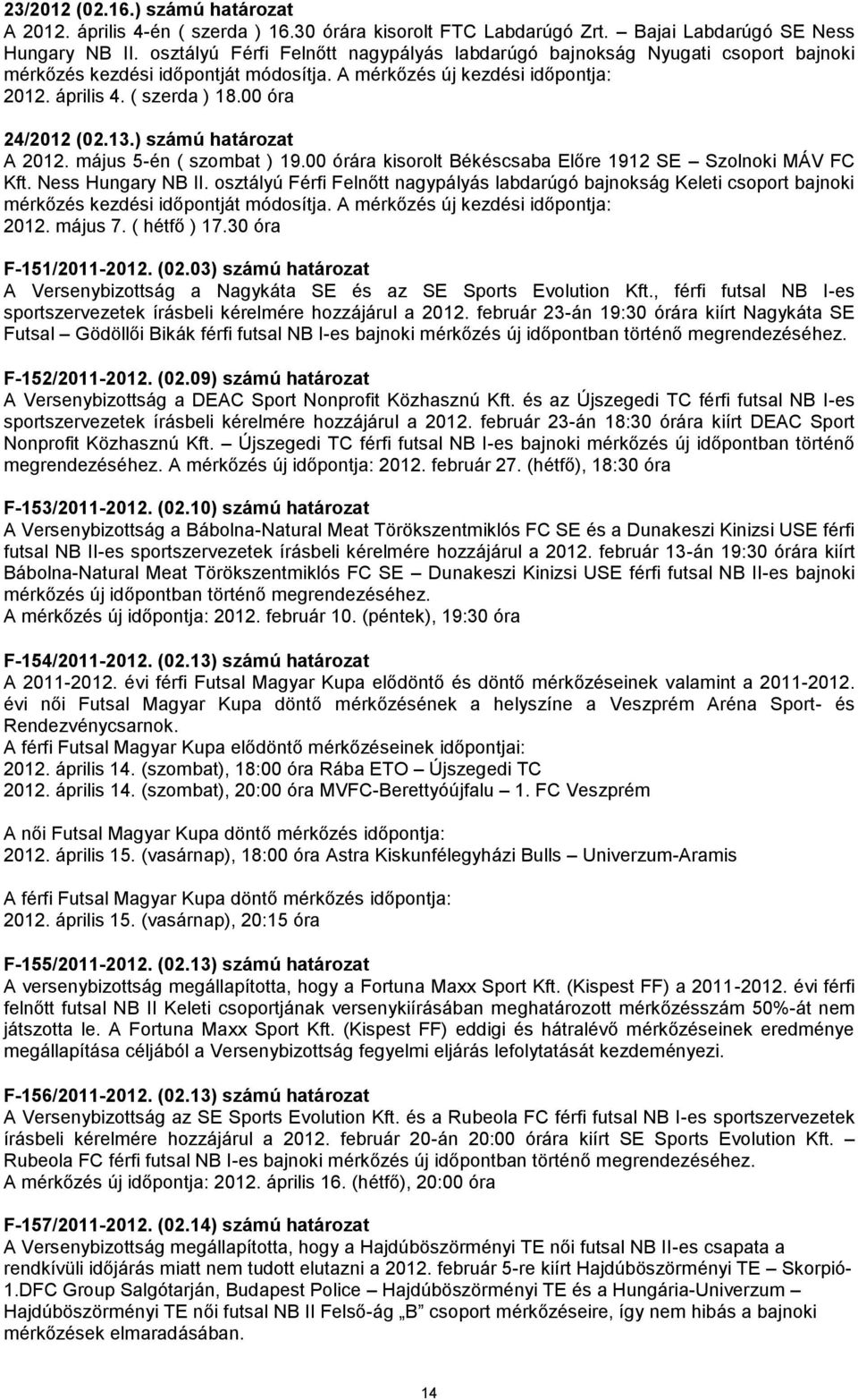 13.) számú határozat A 2012. május 5-én ( szombat ) 19.00 órára kisorolt Békéscsaba Előre 1912 SE Szolnoki MÁV FC Kft. Ness Hungary NB II.