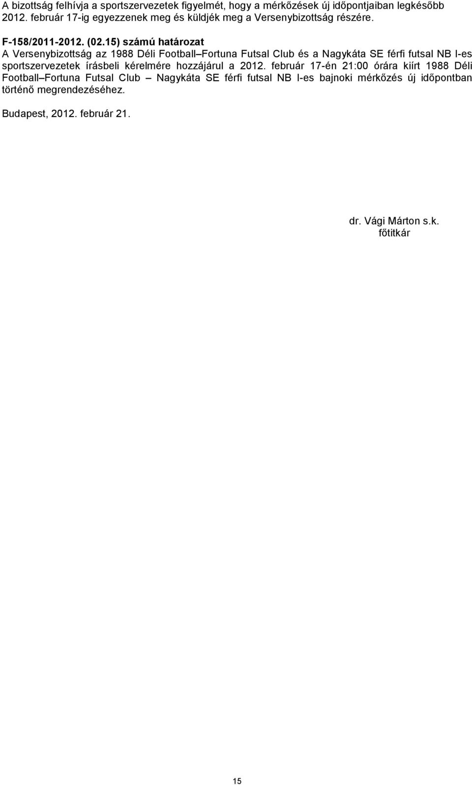 15) számú határozat A Versenybizottság az 1988 Déli Football Fortuna Futsal Club és a Nagykáta SE férfi futsal NB I-es sportszervezetek írásbeli