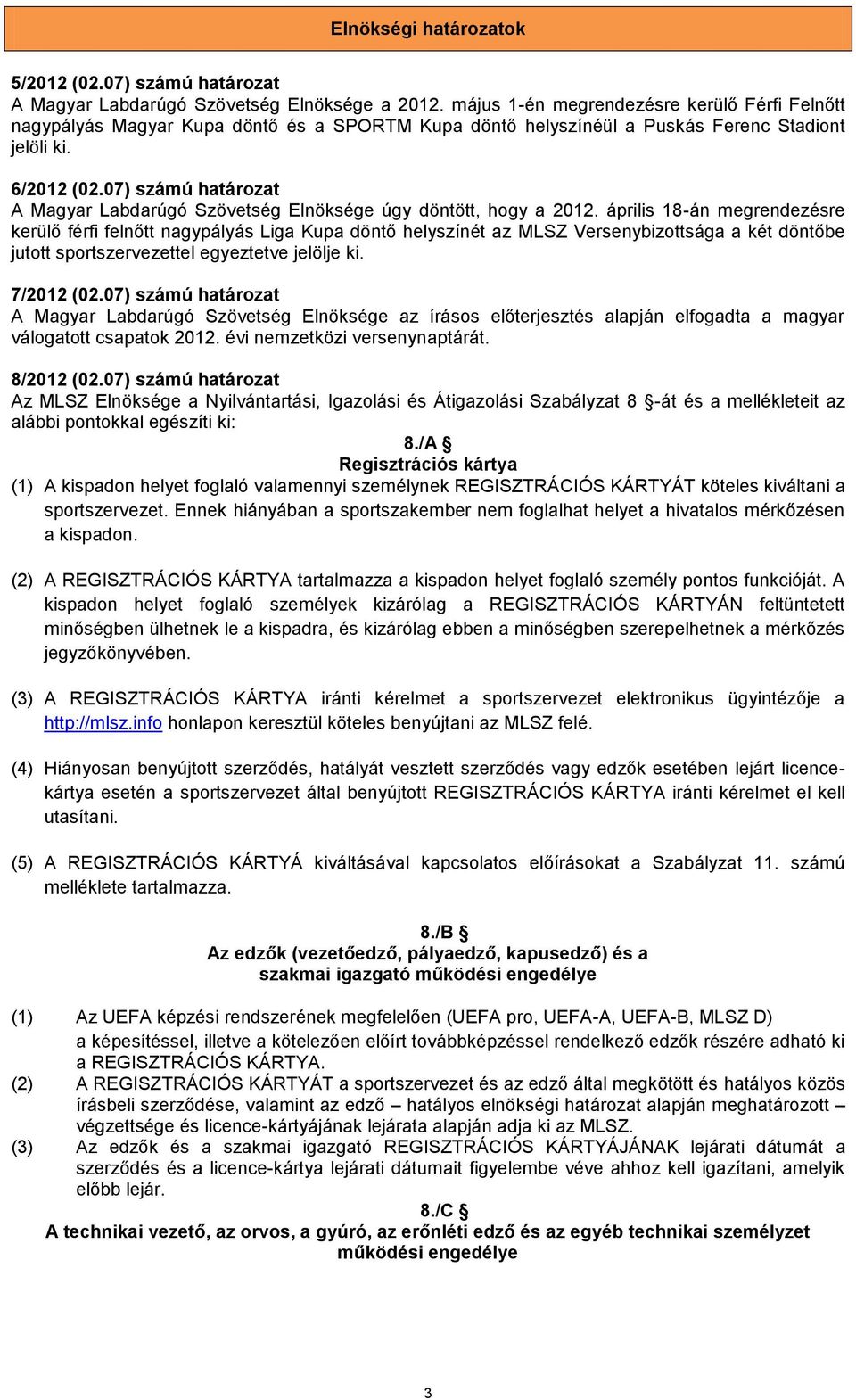 07) számú határozat A Magyar Labdarúgó Szövetség Elnöksége úgy döntött, hogy a 2012.