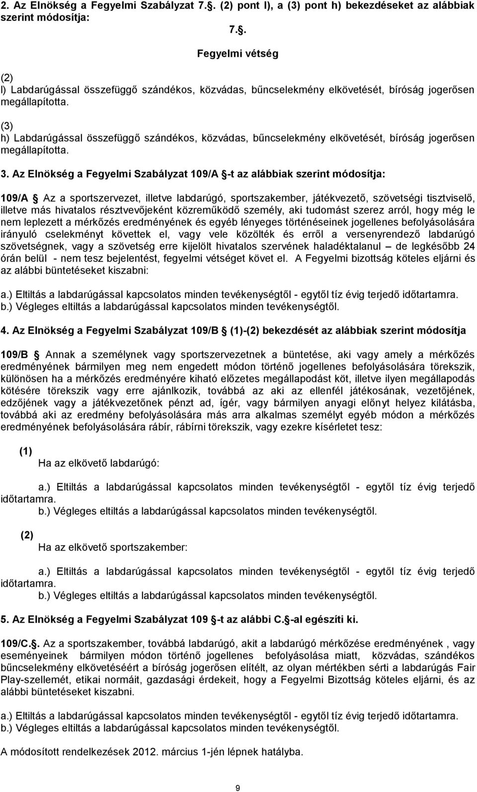(3) h) Labdarúgással összefüggő szándékos, közvádas, bűncselekmény elkövetését, bíróság jogerősen megállapította. 3.