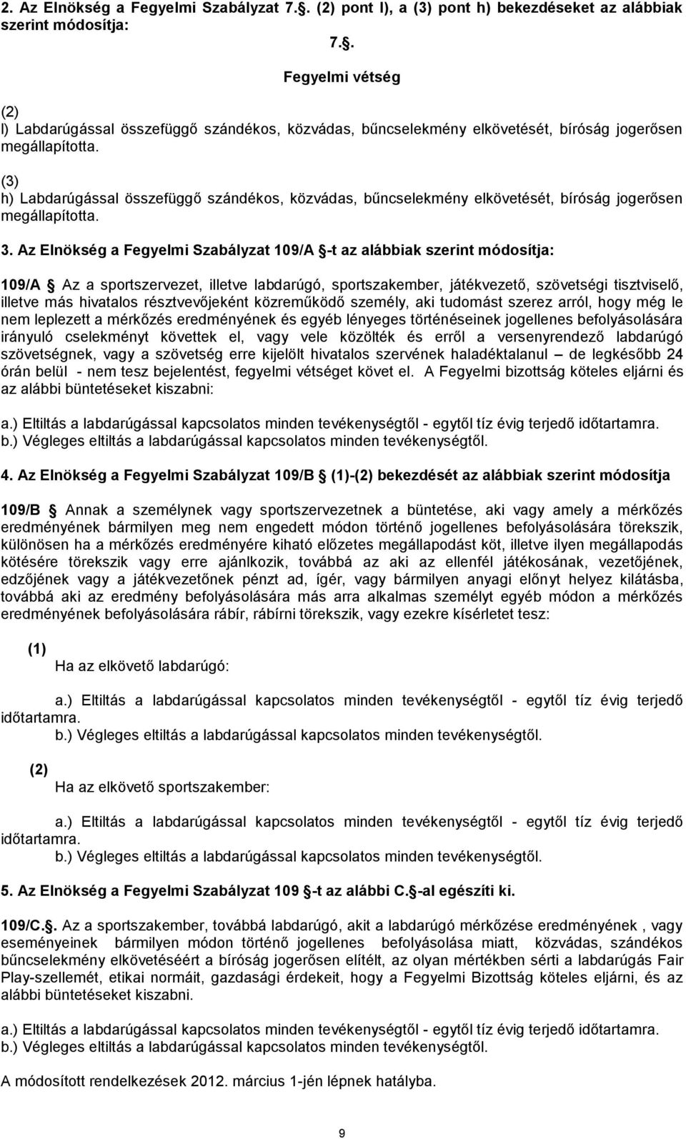 (3) h) Labdarúgással összefüggő szándékos, közvádas, bűncselekmény elkövetését, bíróság jogerősen megállapította. 3.