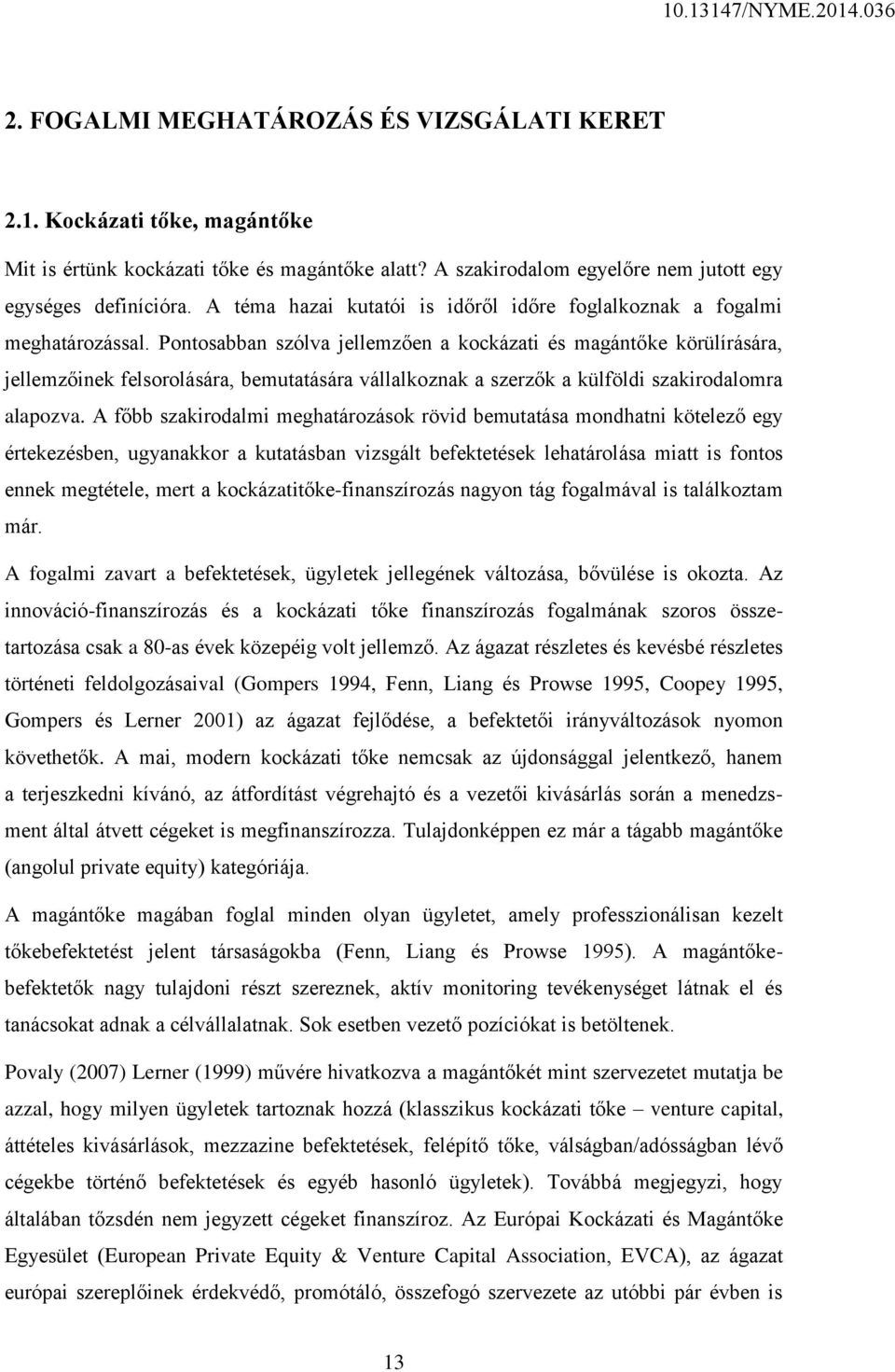 Pontosabban szólva jellemzően a kockázati és magántőke körülírására, jellemzőinek felsorolására, bemutatására vállalkoznak a szerzők a külföldi szakirodalomra alapozva.
