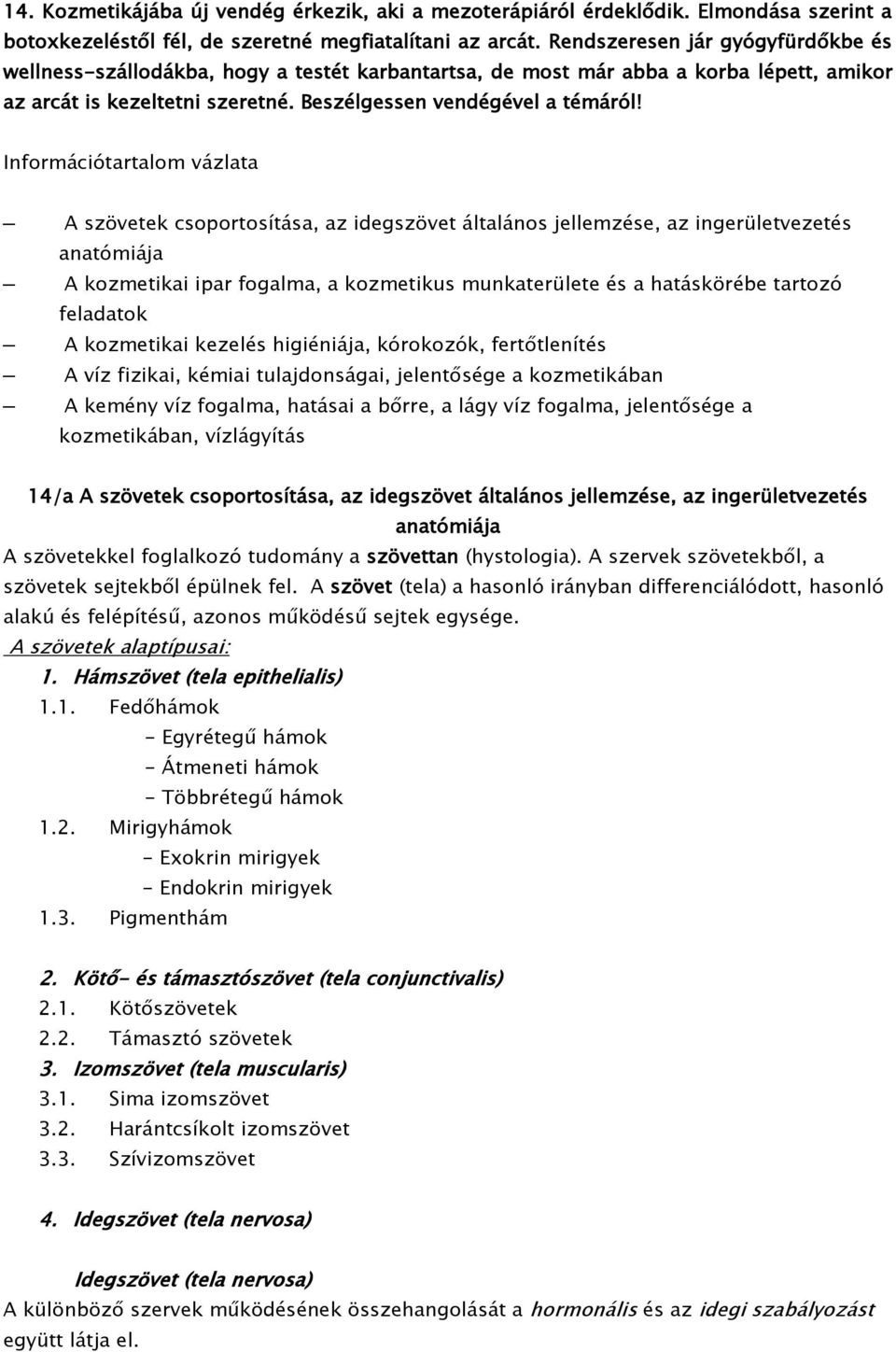 Információtartalom vázlata A szövetek csoportosítása, az idegszövet általános jellemzése, az ingerületvezetés anatómiája A kozmetikai ipar fogalma, a kozmetikus munkaterülete és a hatáskörébe tartozó