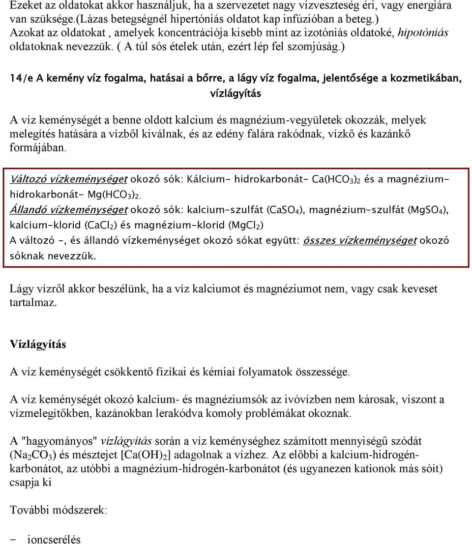 ) 14/e A kemény víz fogalma, hatásai a bőrre, a lágy víz fogalma, jelentősége a kozmetikában, vízlágyítás A víz keménységét a benne oldott kalcium és magnézium-vegyületek okozzák, melyek melegítés