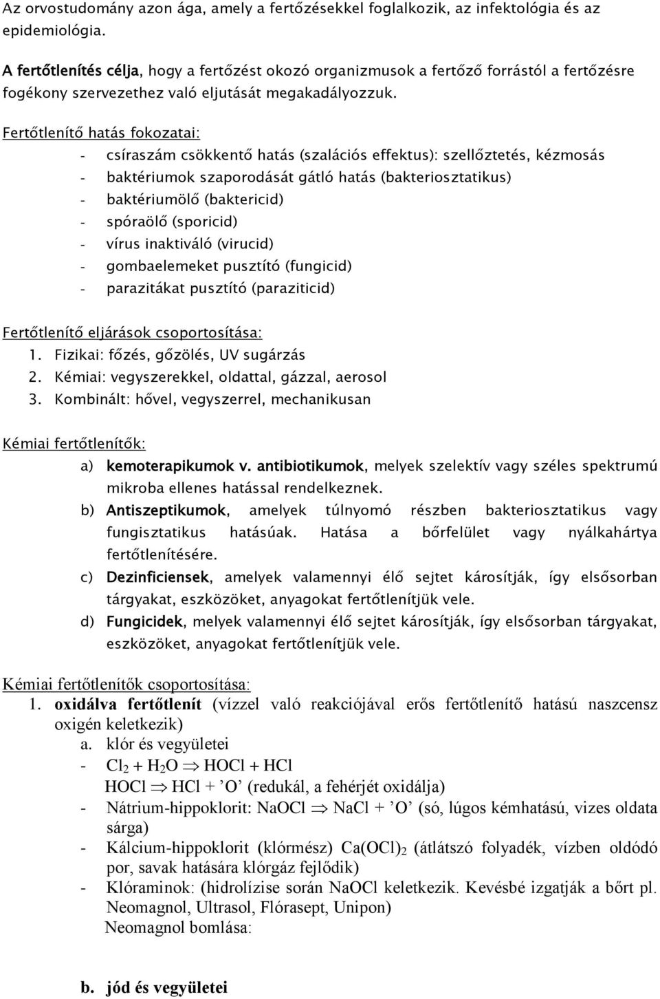 Fertőtlenítő hatás fokozatai: - csíraszám csökkentő hatás (szalációs effektus): szellőztetés, kézmosás - baktériumok szaporodását gátló hatás (bakteriosztatikus) - baktériumölő (baktericid) -