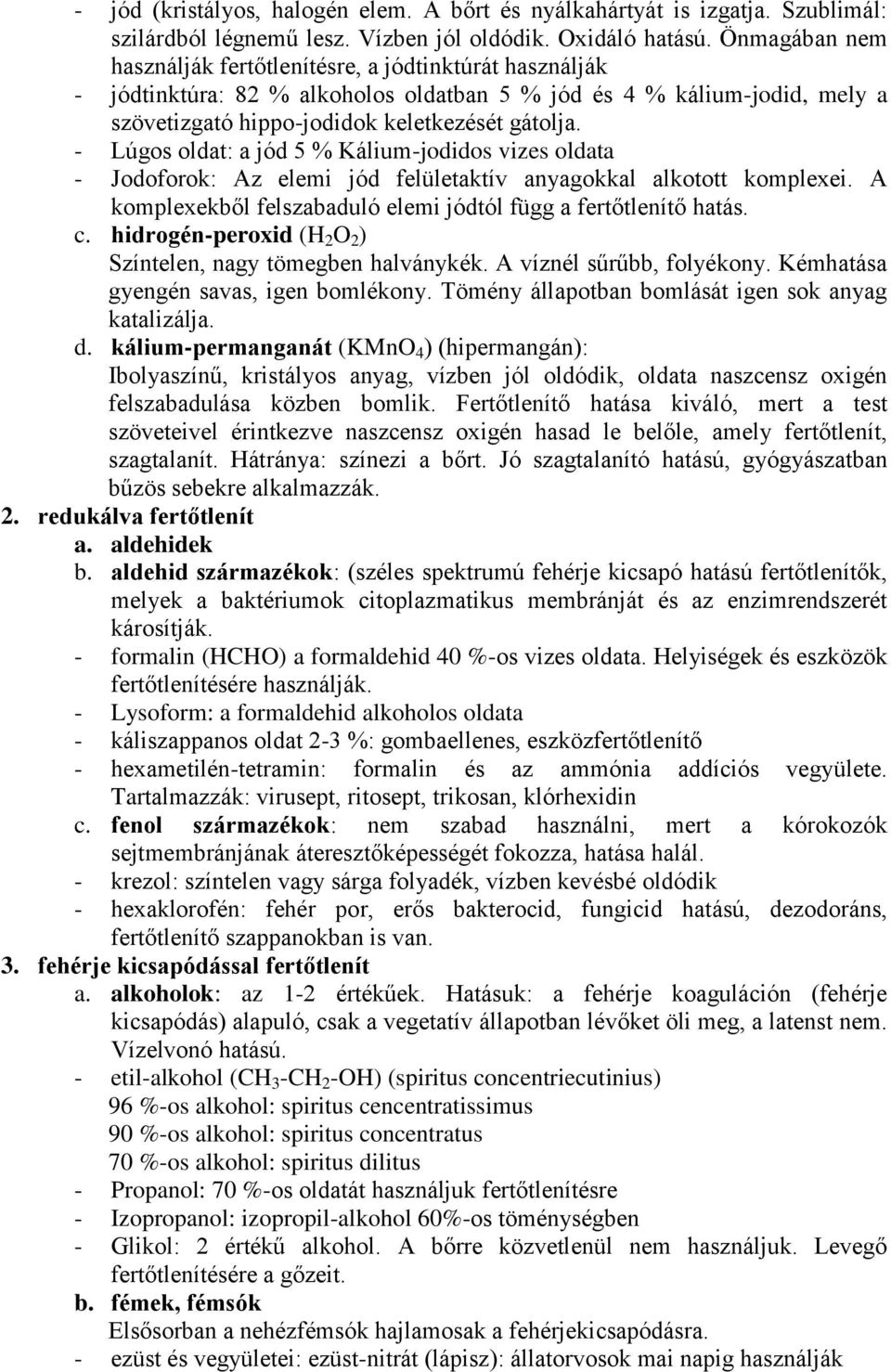 - Lúgos oldat: a jód 5 % Kálium-jodidos vizes oldata - Jodoforok: Az elemi jód felületaktív anyagokkal alkotott komplexei. A komplexekből felszabaduló elemi jódtól függ a fertőtlenítő hatás. c.
