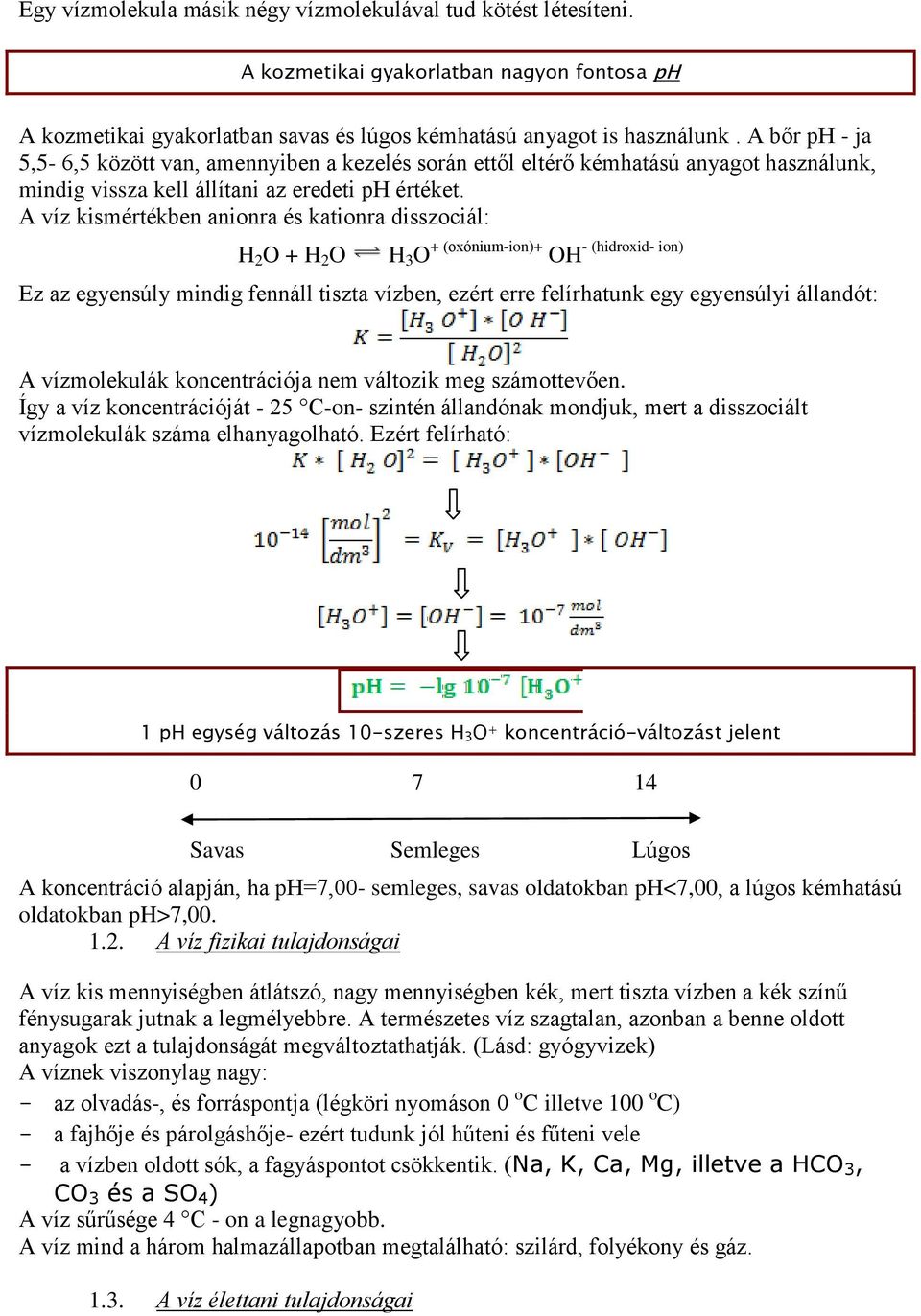 A víz kismértékben anionra és kationra disszociál: H 2 O + H 2 O H 3 O + (oxónium-ion)+ - (hidroxid- ion) OH Ez az egyensúly mindig fennáll tiszta vízben, ezért erre felírhatunk egy egyensúlyi