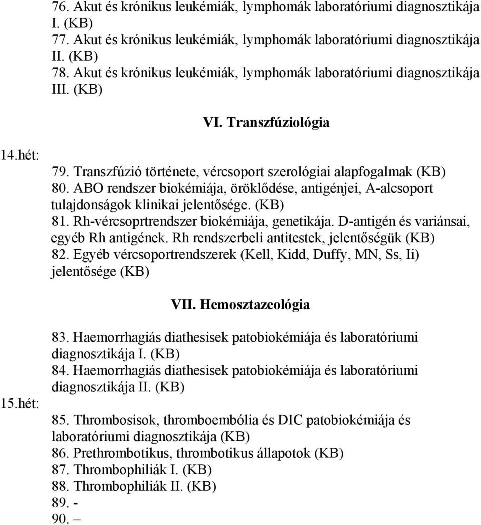 ABO rendszer biokémiája, öröklődése, antigénjei, A-alcsoport tulajdonságok klinikai jelentősége. (KB) 81. Rh-vércsoprtrendszer biokémiája, genetikája. D-antigén és variánsai, egyéb Rh antigének.