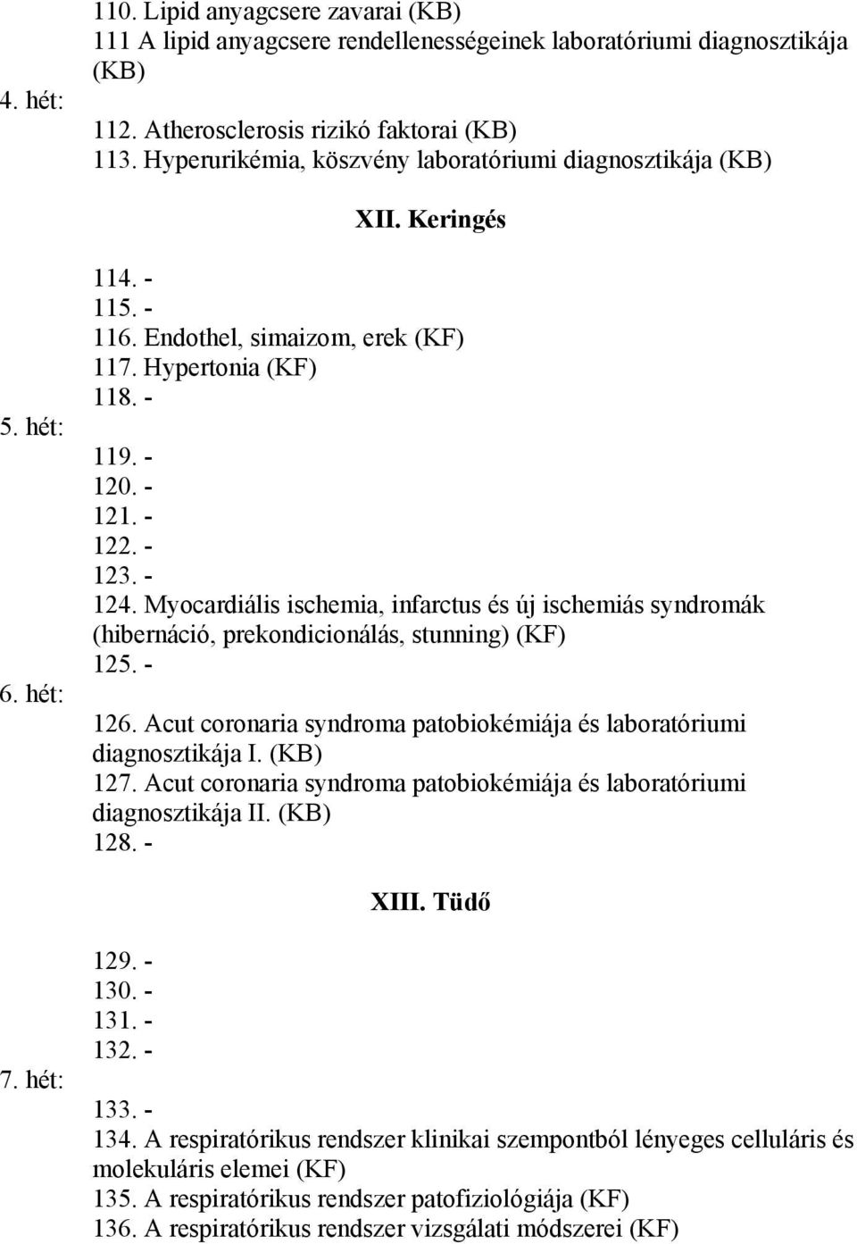 - 124. Myocardiális ischemia, infarctus és új ischemiás syndromák (hibernáció, prekondicionálás, stunning) (KF) 125. - 126. Acut coronaria syndroma patobiokémiája és laboratóriumi diagnosztikája I.