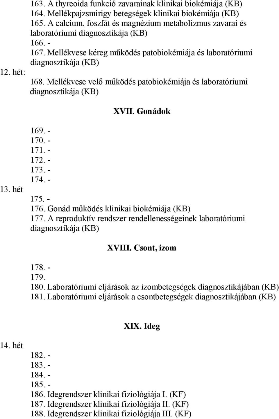 Mellékvese velő működés patobiokémiája és laboratóriumi diagnosztikája (KB) XVII. Gonádok 13. hét 169. - 170. - 171. - 172. - 173. - 174. - 175. - 176. Gonád működés klinikai biokémiája (KB) 177.