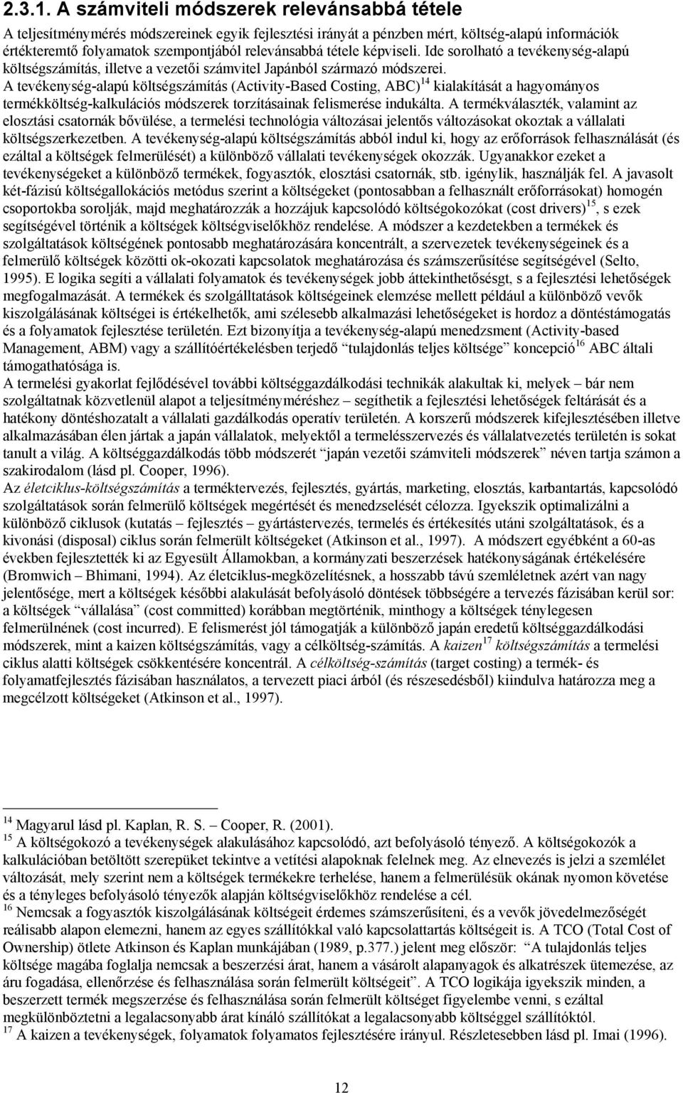 tétele képviseli. Ide sorolható a tevékenység-alapú költségszámítás, illetve a vezetői számvitel Japánból származó módszerei.