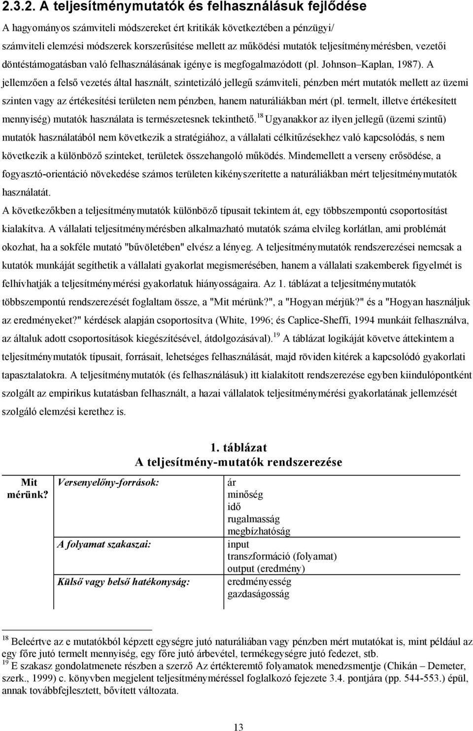 A jellemzően a felső vezetés által használt, szintetizáló jellegű számviteli, pénzben mért mutatók mellett az üzemi szinten vagy az értékesítési területen nem pénzben, hanem naturáliákban mért (pl.