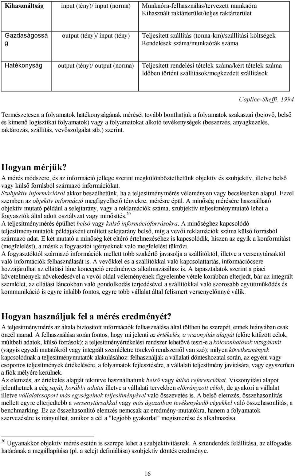 szállítások Caplice-Sheffi, 1994 Természetesen a folyamatok hatékonyságának mérését tovább bonthatjuk a folyamatok szakaszai (bejövő, belső és kimenő logisztikai folyamatok) vagy a folyamatokat