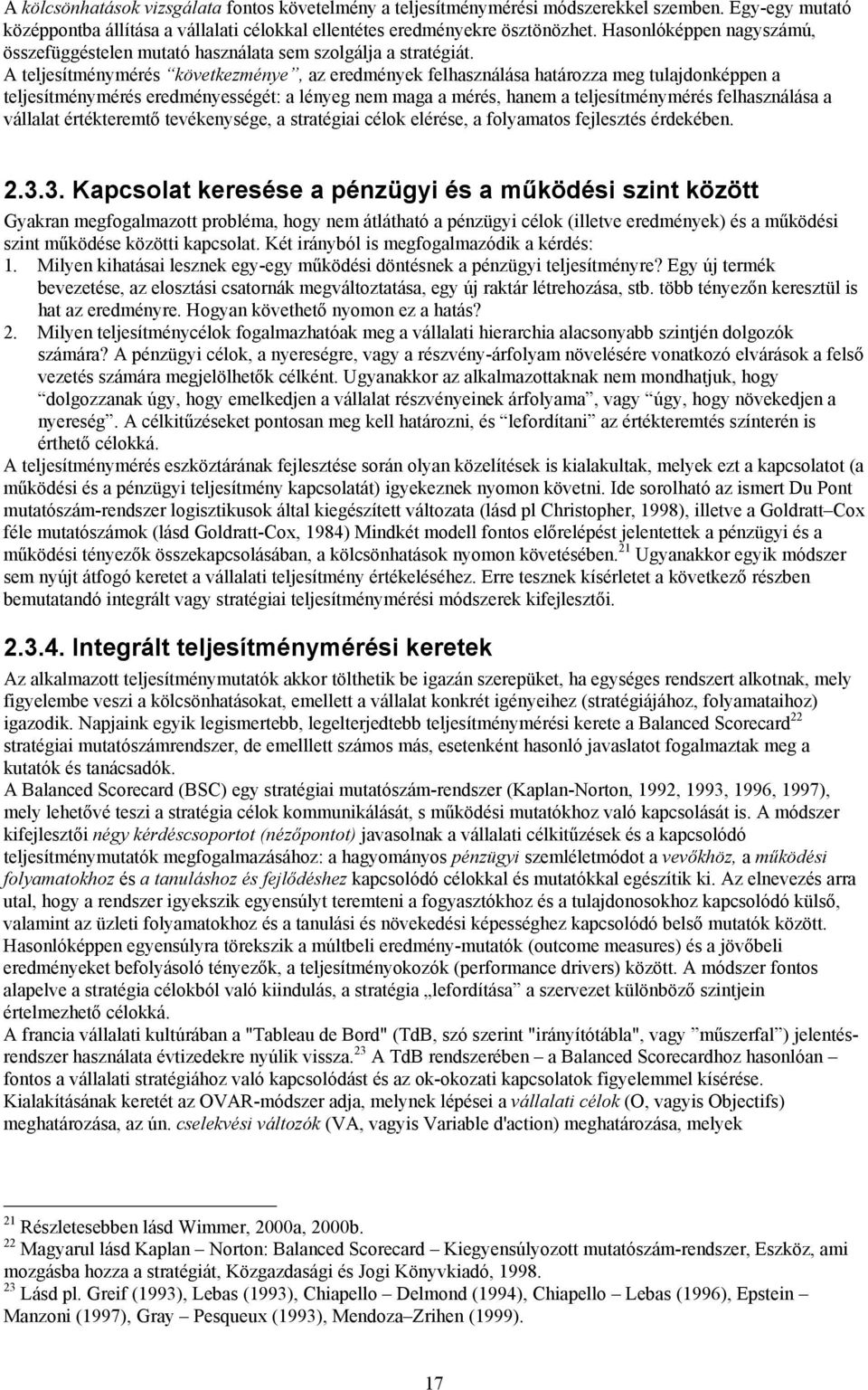A teljesítménymérés következménye, az eredmények felhasználása határozza meg tulajdonképpen a teljesítménymérés eredményességét: a lényeg nem maga a mérés, hanem a teljesítménymérés felhasználása a