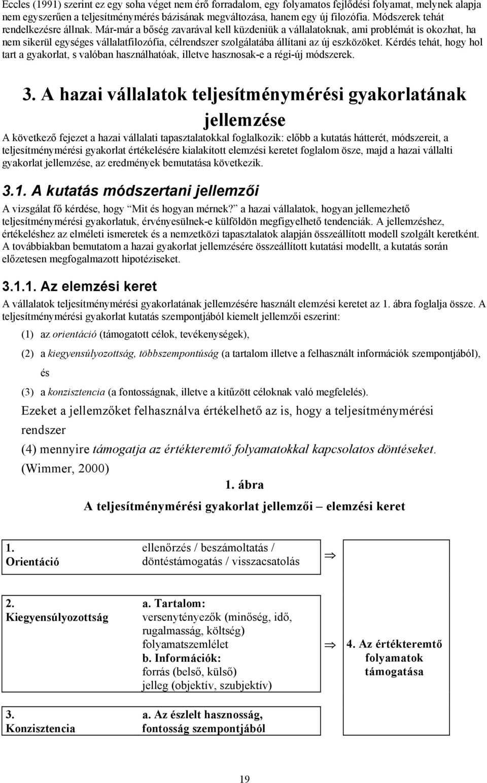 Már-már a bőség zavarával kell küzdeniük a vállalatoknak, ami problémát is okozhat, ha nem sikerül egységes vállalatfilozófia, célrendszer szolgálatába állítani az új eszközöket.
