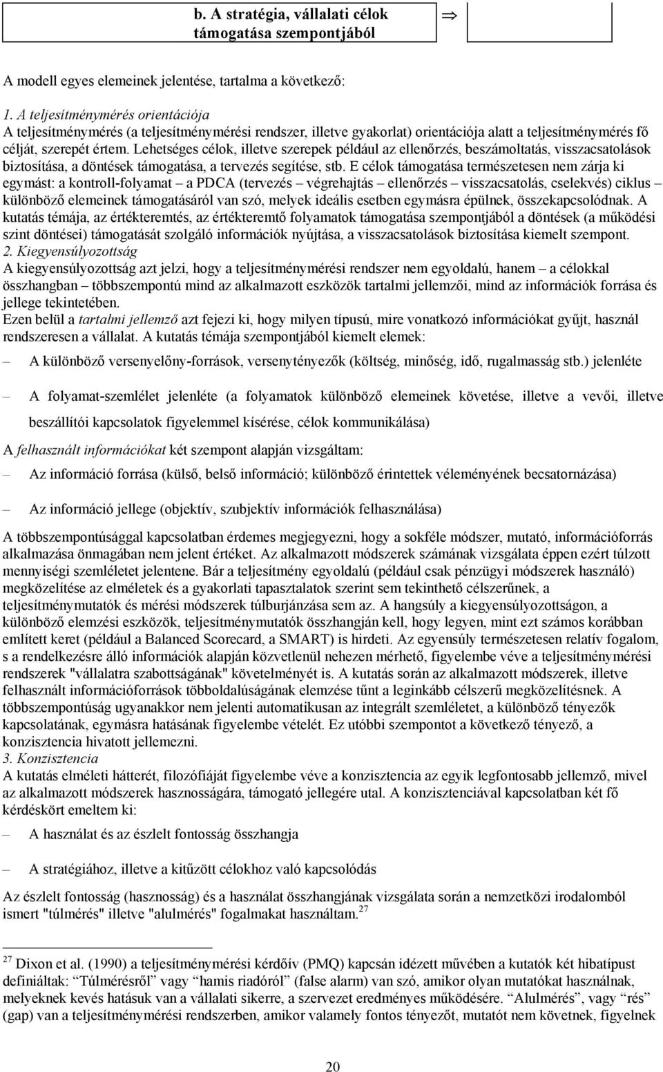 Lehetséges célok, illetve szerepek például az ellenőrzés, beszámoltatás, visszacsatolások biztosítása, a döntések támogatása, a tervezés segítése, stb.