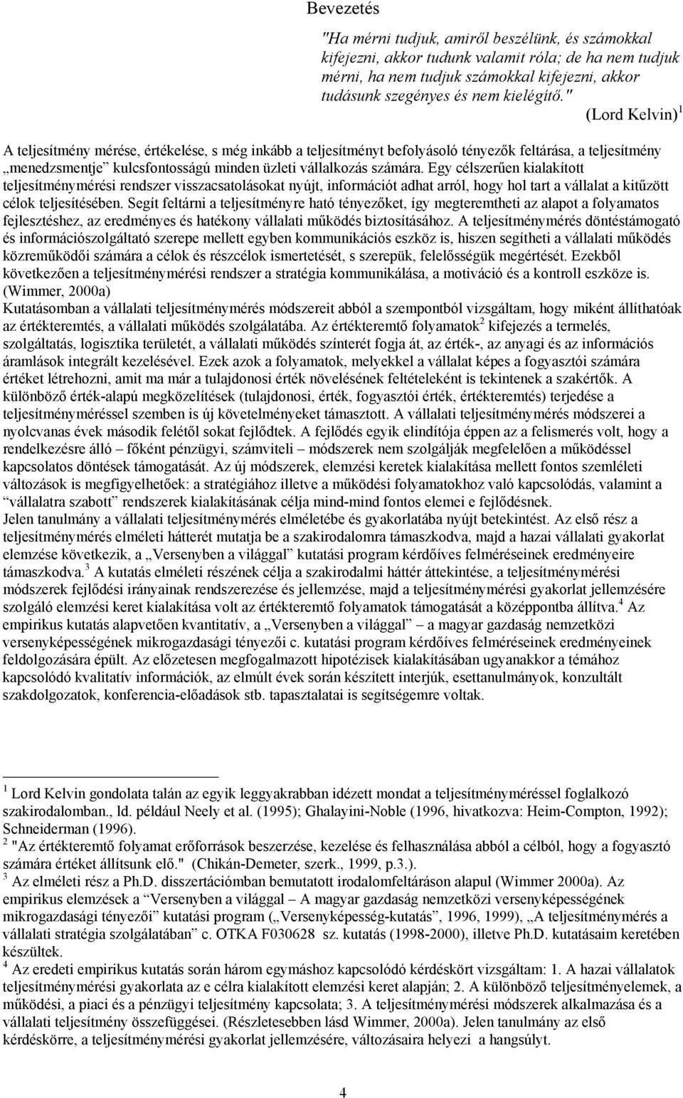 Egy célszerűen kialakított teljesítménymérési rendszer visszacsatolásokat nyújt, információt adhat arról, hogy hol tart a vállalat a kitűzött célok teljesítésében.