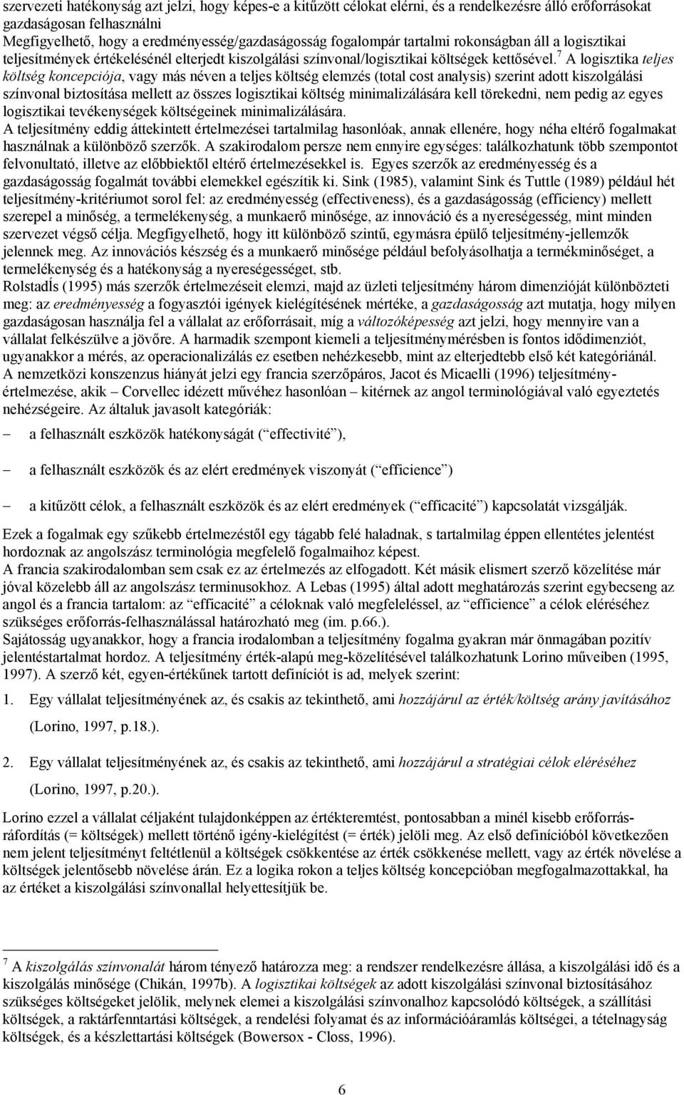 7 A logisztika teljes költség koncepciója, vagy más néven a teljes költség elemzés (total cost analysis) szerint adott kiszolgálási színvonal biztosítása mellett az összes logisztikai költség