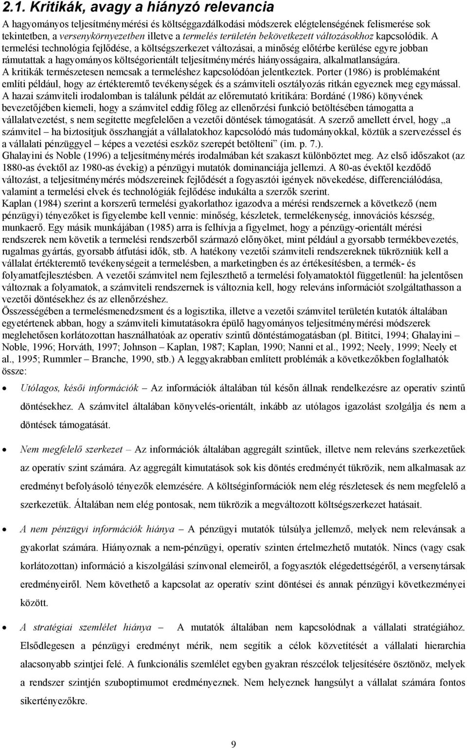 A termelési technológia fejlődése, a költségszerkezet változásai, a minőség előtérbe kerülése egyre jobban rámutattak a hagyományos költségorientált teljesítménymérés hiányosságaira,