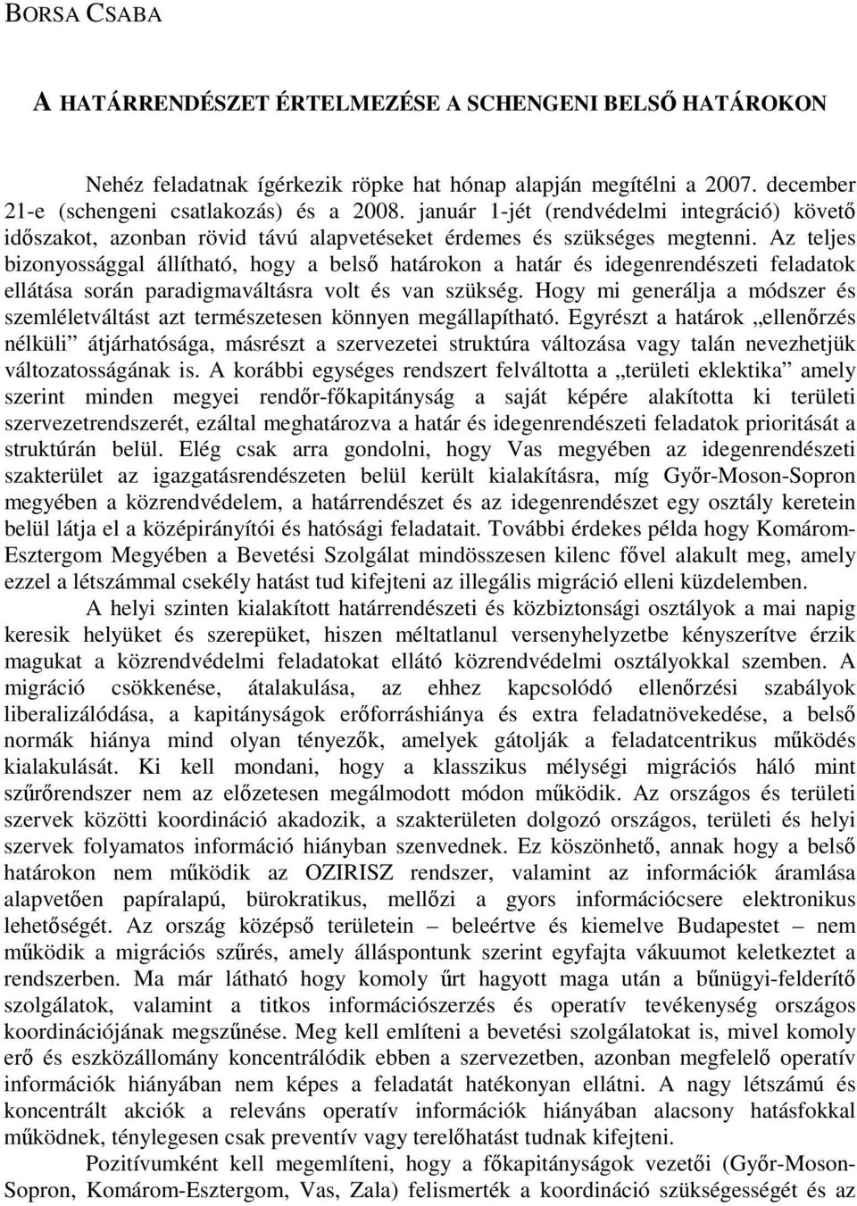 Az teljes bizonyossággal állítható, hogy a belsı határokon a határ és idegenrendészeti feladatok ellátása során paradigmaváltásra volt és van szükség.