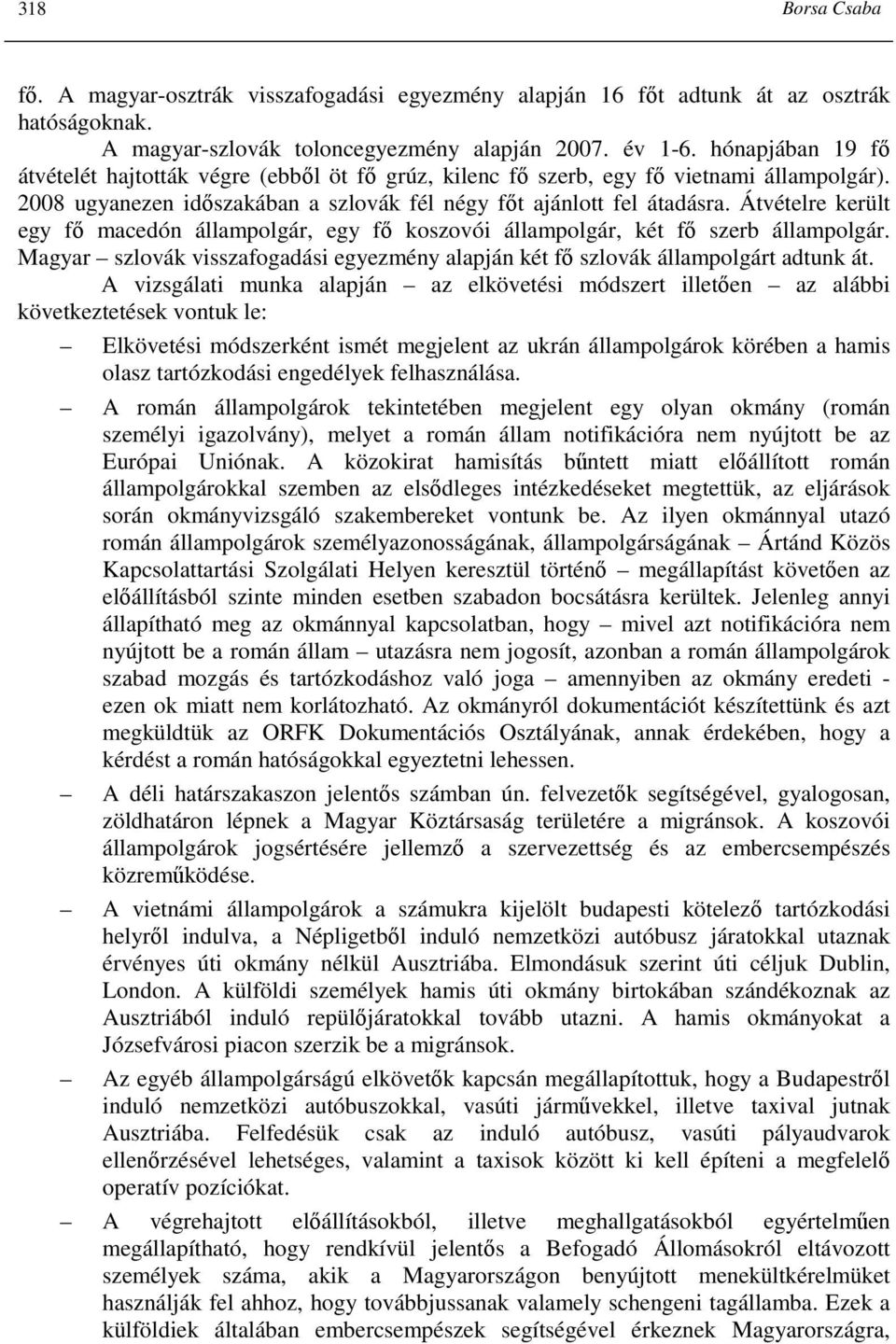 Átvételre került egy fı macedón állampolgár, egy fı koszovói állampolgár, két fı szerb állampolgár. Magyar szlovák visszafogadási egyezmény alapján két fı szlovák állampolgárt adtunk át.