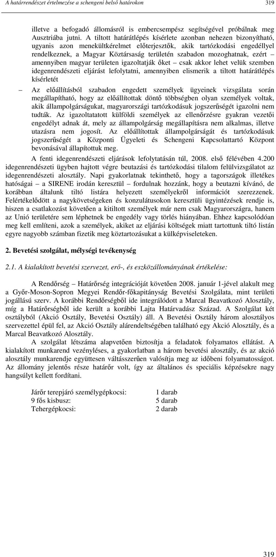 mozoghatnak, ezért amennyiben magyar területen igazoltatják ıket csak akkor lehet velük szemben idegenrendészeti eljárást lefolytatni, amennyiben elismerik a tiltott határátlépés kísérletét Az