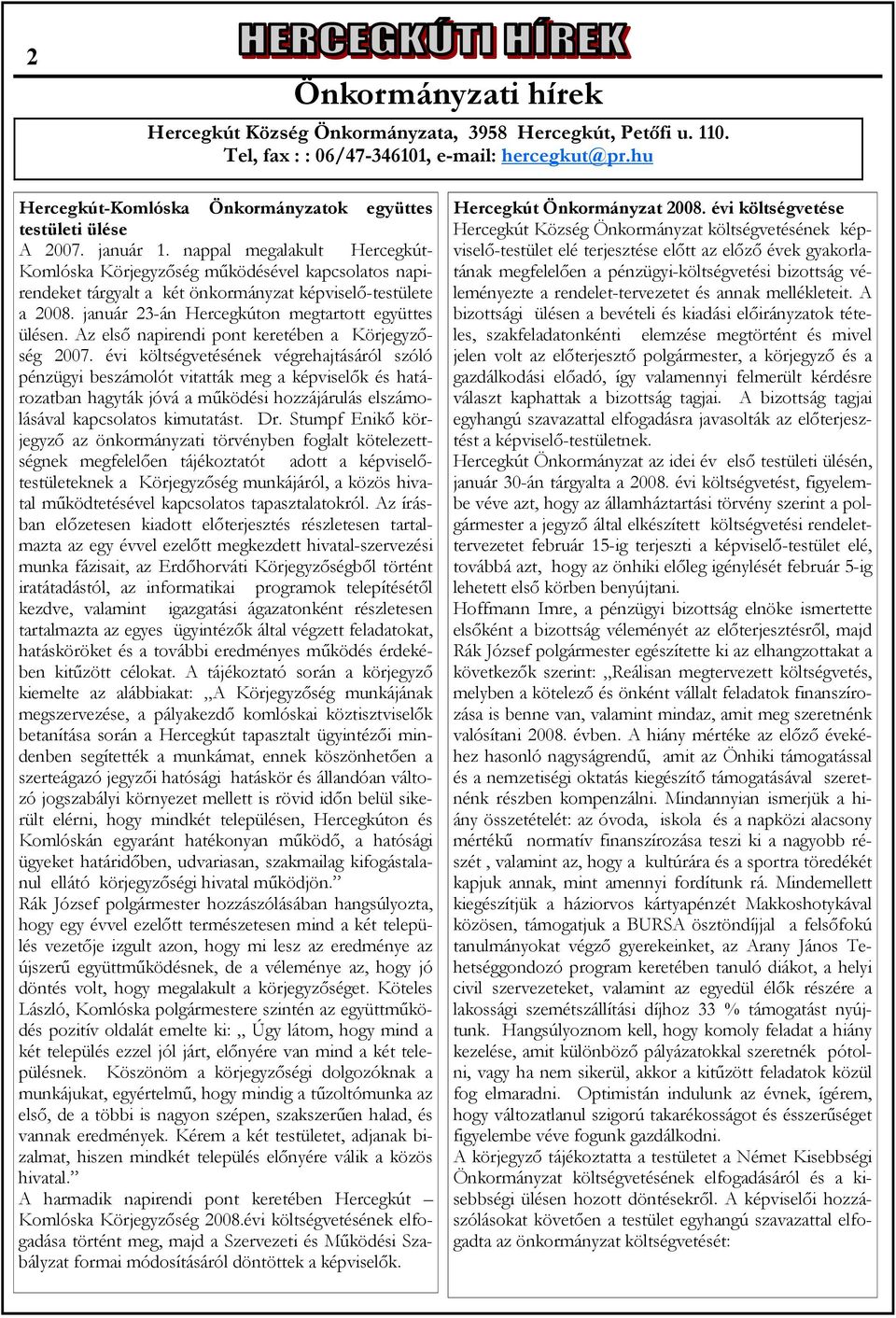 nappal megalakult Hercegkút- Komlóska Körjegyzőség működésével kapcsolatos napirendeket tárgyalt a két önkormányzat képviselő-testülete a 2008. január 23-án Hercegkúton megtartott együttes ülésen.