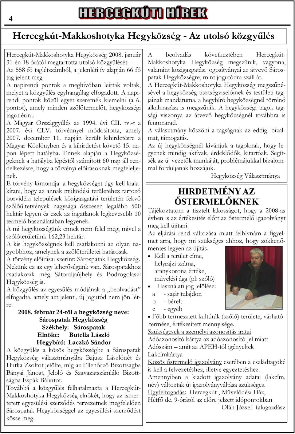 A napirendi pontok közül egyet szeretnék kiemelni (a 6. pontot), amely minden szőlőtermelőt, hegyközségi tagot érint. A Magyar Országgyűlés az 1994. évi CII. tv.-t a 2007. évi CLV.