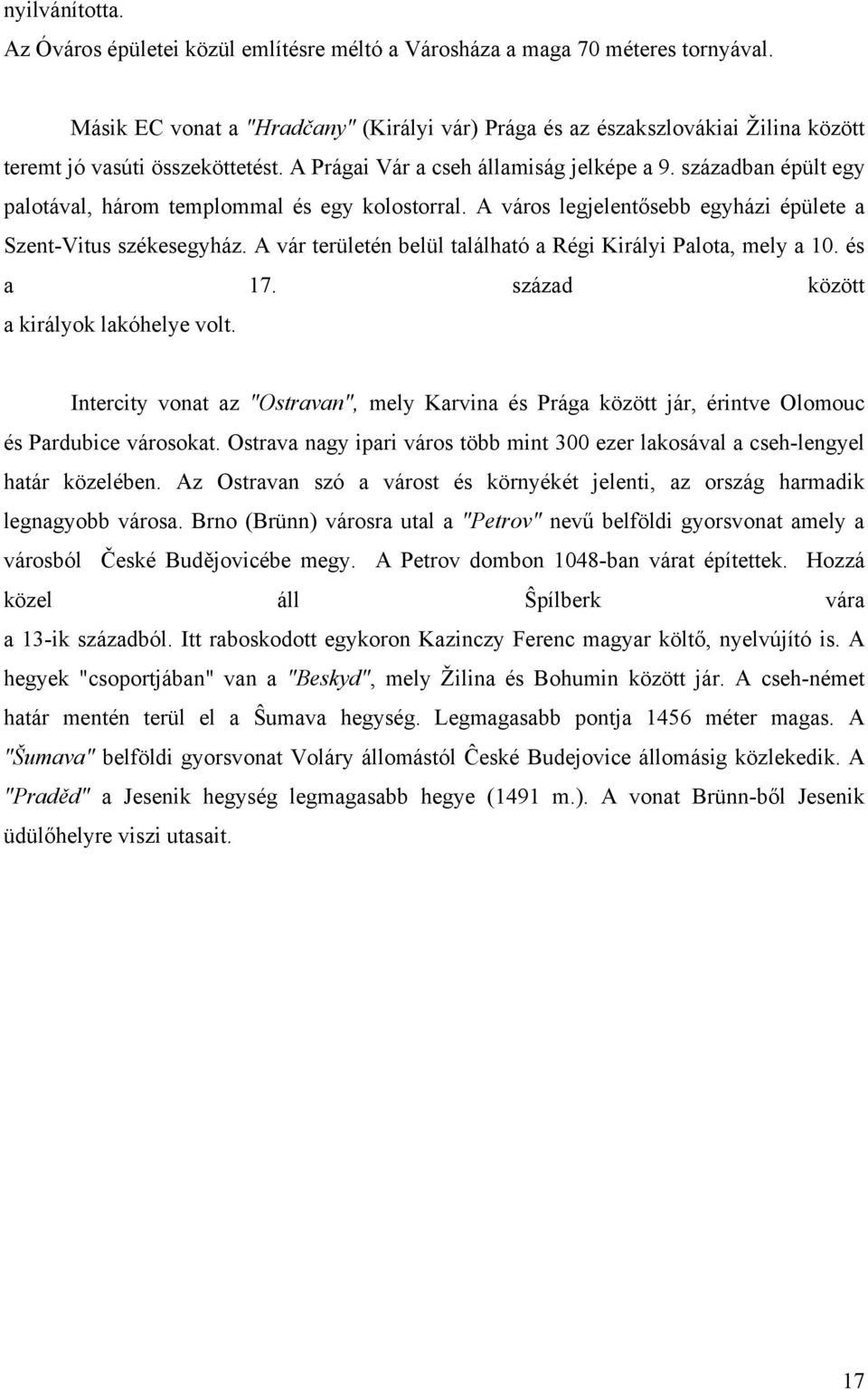 században épült egy palotával, három templommal és egy kolostorral. A város legjelentősebb egyházi épülete a Szent-Vitus székesegyház. A vár területén belül található a Régi Királyi Palota, mely a 10.