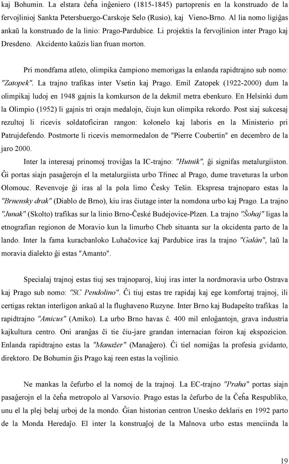 Pri mondfama atleto, olimpika ĉampiono memorigas la enlanda rapidtrajno sub nomo: "Zatopek". La trajno trafikas inter Vsetin kaj Prago.