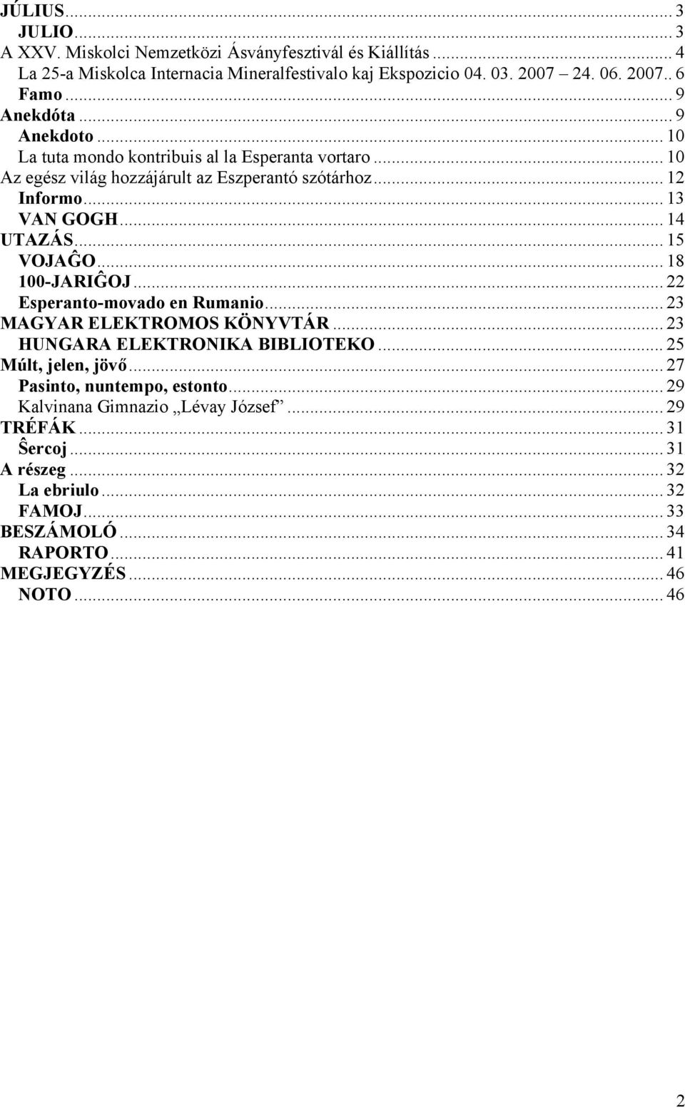 .. 15 VOJAĜO... 18 100-JARIĜOJ... 22 Esperanto-movado en Rumanio... 23 MAGYAR ELEKTROMOS KÖNYVTÁR... 23 HUNGARA ELEKTRONIKA BIBLIOTEKO... 25 Múlt, jelen, jövő.