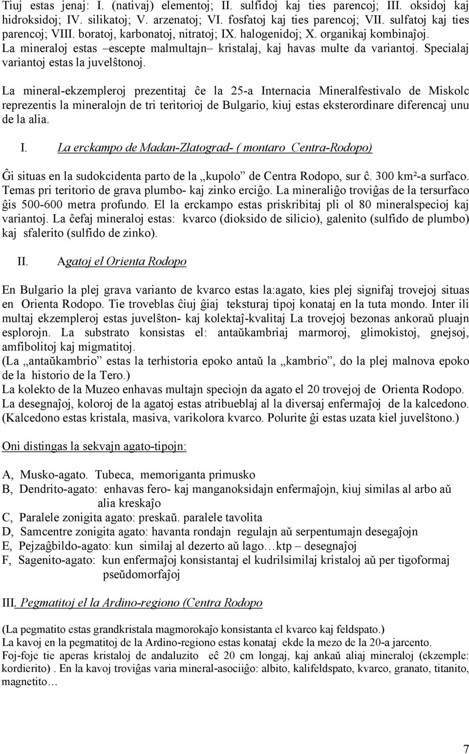 Specialaj variantoj estas la juvelŝtonoj.