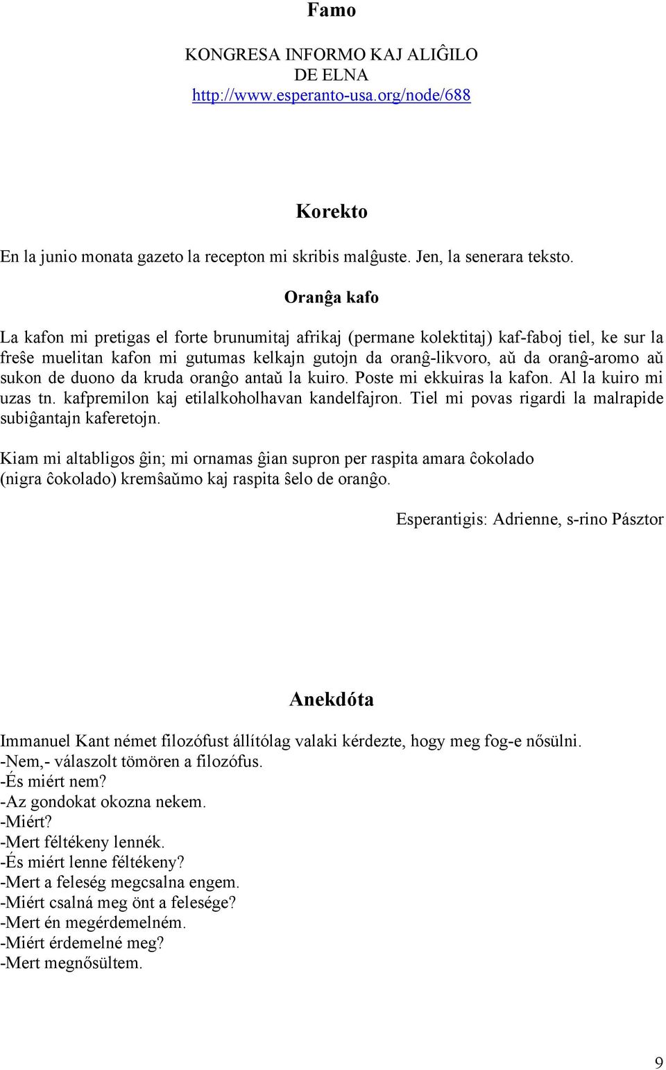 de duono da kruda oranĝo antaǔ la kuiro. Poste mi ekkuiras la kafon. Al la kuiro mi uzas tn. kafpremilon kaj etilalkoholhavan kandelfajron. Tiel mi povas rigardi la malrapide subiĝantajn kaferetojn.