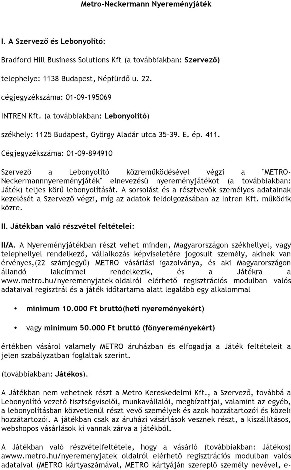 Cégjegyzékszáma: 01-09-894910 Szervező a Lebonyolító közreműködésével végzi a "METRO- Neckermannnyereményjáték" elnevezésű nyereményjátékot (a továbbiakban: Játék) teljes körű lebonyolítását.