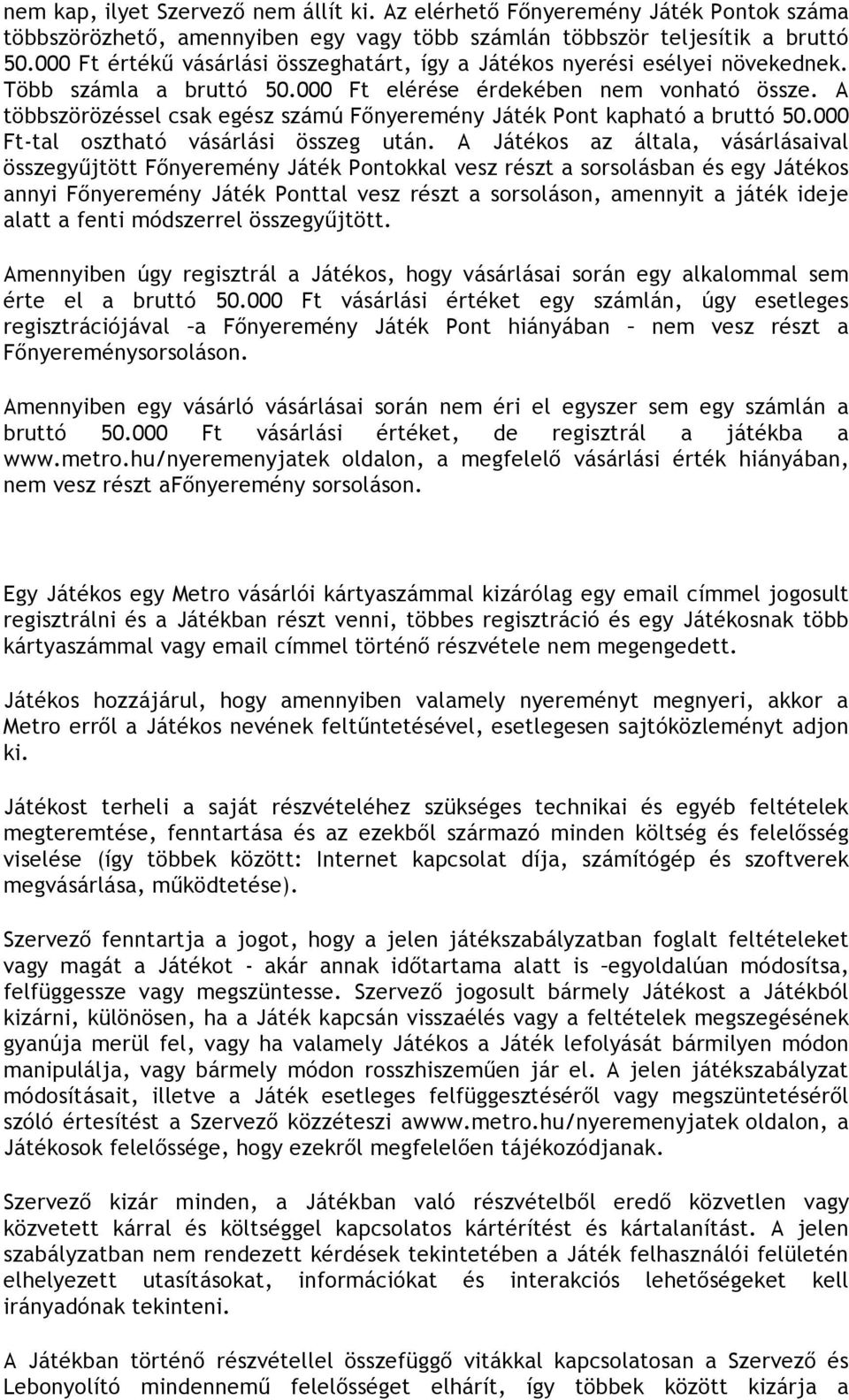 A többszörözéssel csak egész számú Főnyeremény Játék Pont kapható a bruttó 50.000 Ft-tal osztható vásárlási összeg után.