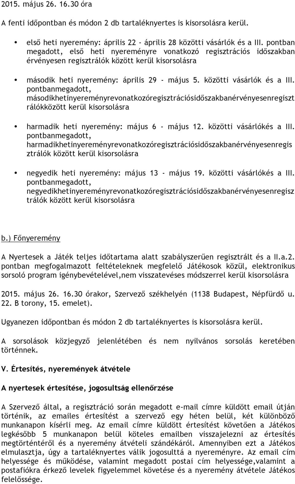 pontbanmegadott, másodikhetinyereményrevonatkozóregisztrációsidőszakbanérvényesenregiszt rálókközött kerül kisorsolásra harmadik heti nyeremény: május 6 - május 12. közötti vásárlókés a III.