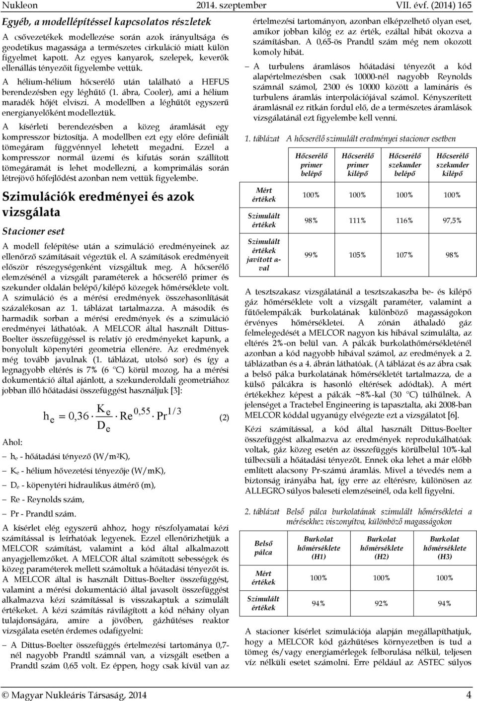 ábra, Cooler), ami a hélium maradék hőjét elviszi. A modellben a léghűtőt egyszerű energianyelőként modelleztük. A kísérleti berendezésben a közeg áramlását egy kompresszor biztosítja.