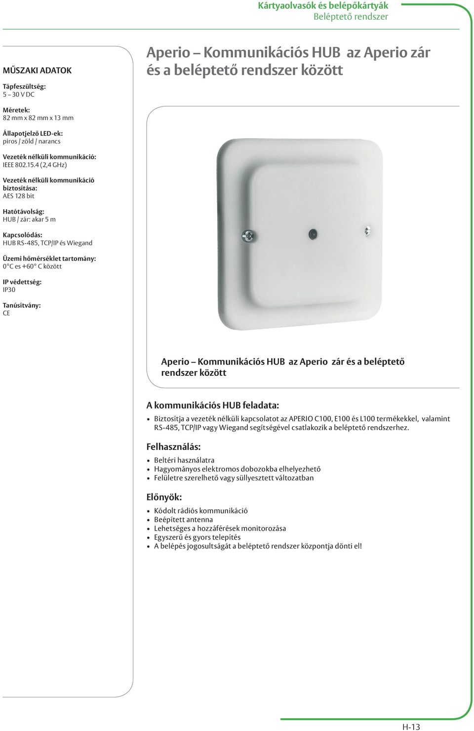 4 (2,4 GHz) Vezeték nélküli kommunikáció biztosítása: AES 128 bit Hatótávolság: HUB / zár: akar 5 m Kapcsolódás: HUB RS-485, TCP/IP és Wiegand Üzemi hőmérséklet tartomány: 0 C es +60 C között IP