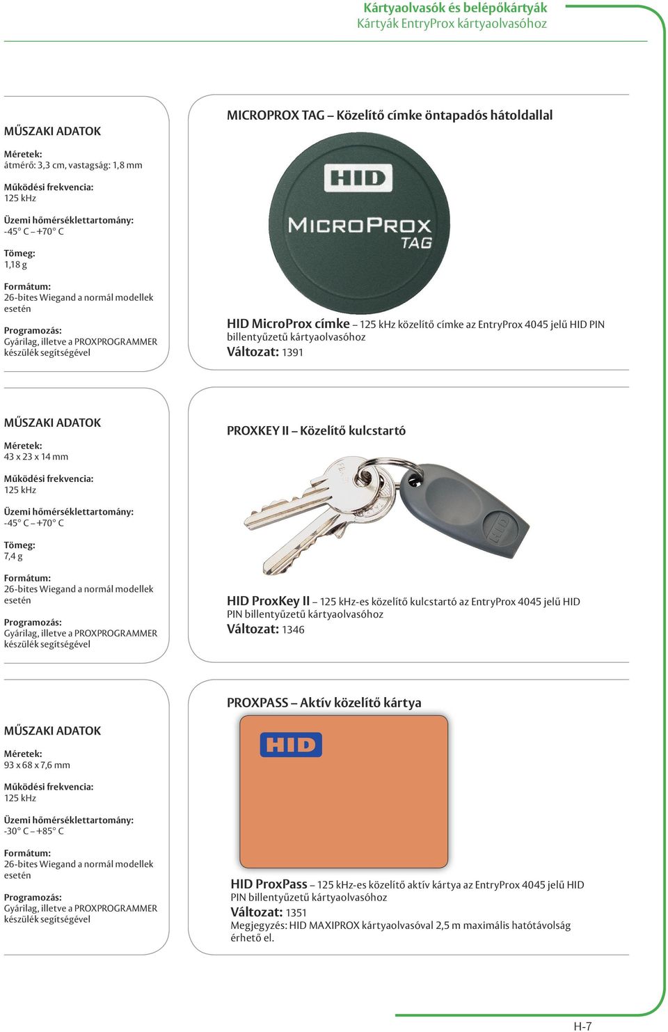 x 23 x 14 mm PROXKEY II Közelítő kulcstartó Üzemi hőmérséklettartomány: -45 C +70 C 7,4 g 26-bites Wiegand a normál modellek esetén Programozás: Gyárilag, illetve a PROXPROGRAMMER készülék